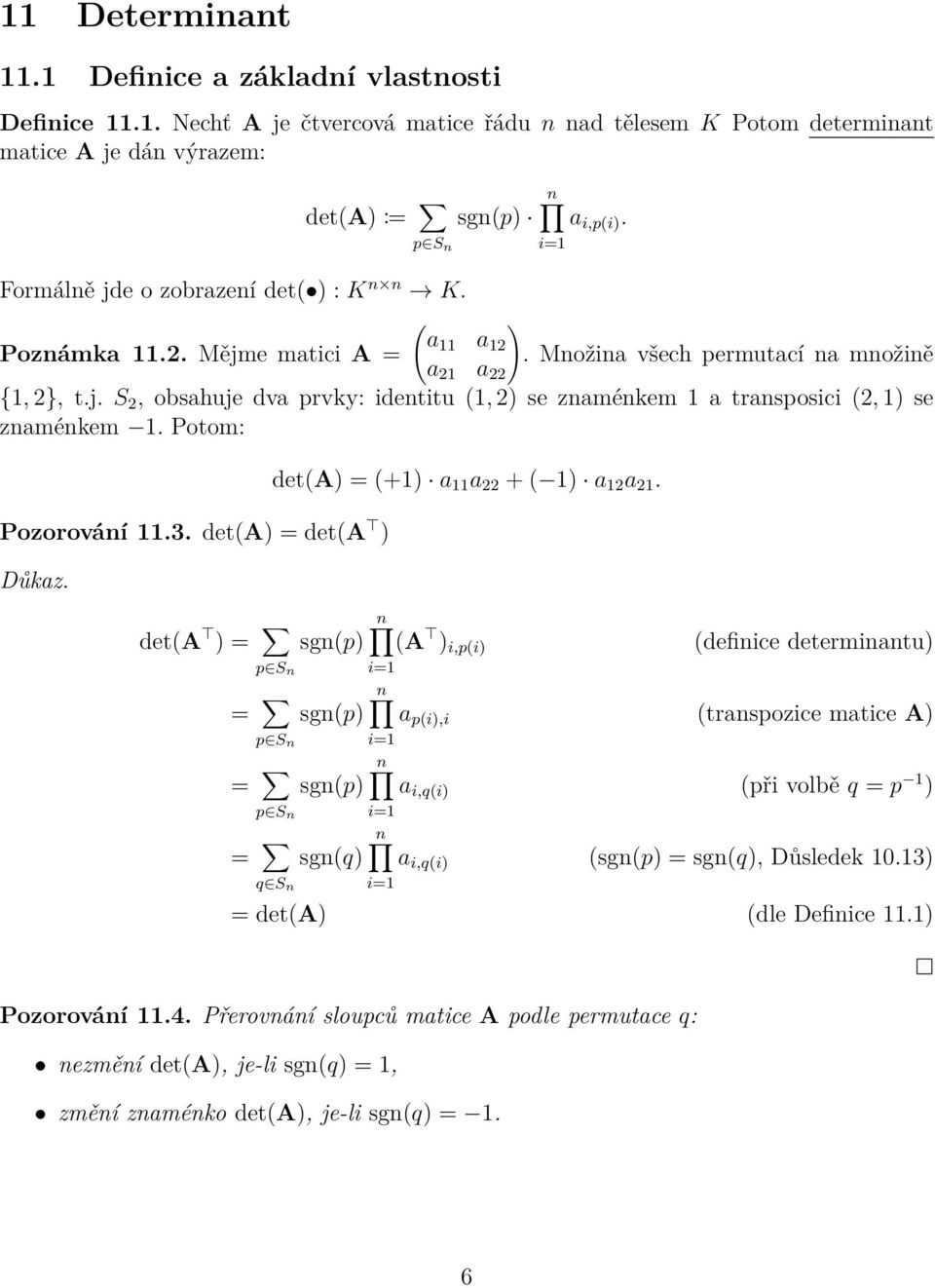 transposici (2, 1) se znaménkem 1 Potom: Pozorování 113 det(a) = det(a ) Důkaz det(a) = (+1) a 11 a 22 + ( 1) a 12 a 21 det(a ) = n sgn(p) (A ) i,p(i) p S n i=1 (definice determinantu) = n sgn(p) a