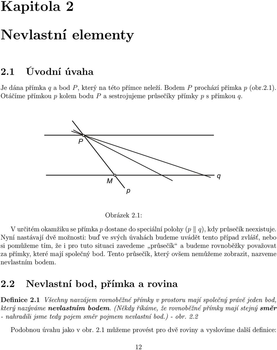 Nyní nastávají dvě možnosti: buď ve svých úvahách budeme uvádět tento případ zvlášť, nebo si pomůžeme tím, že i pro tuto situaci zavedeme průsečík a budeme rovnoběžky považovat za přímky, které mají