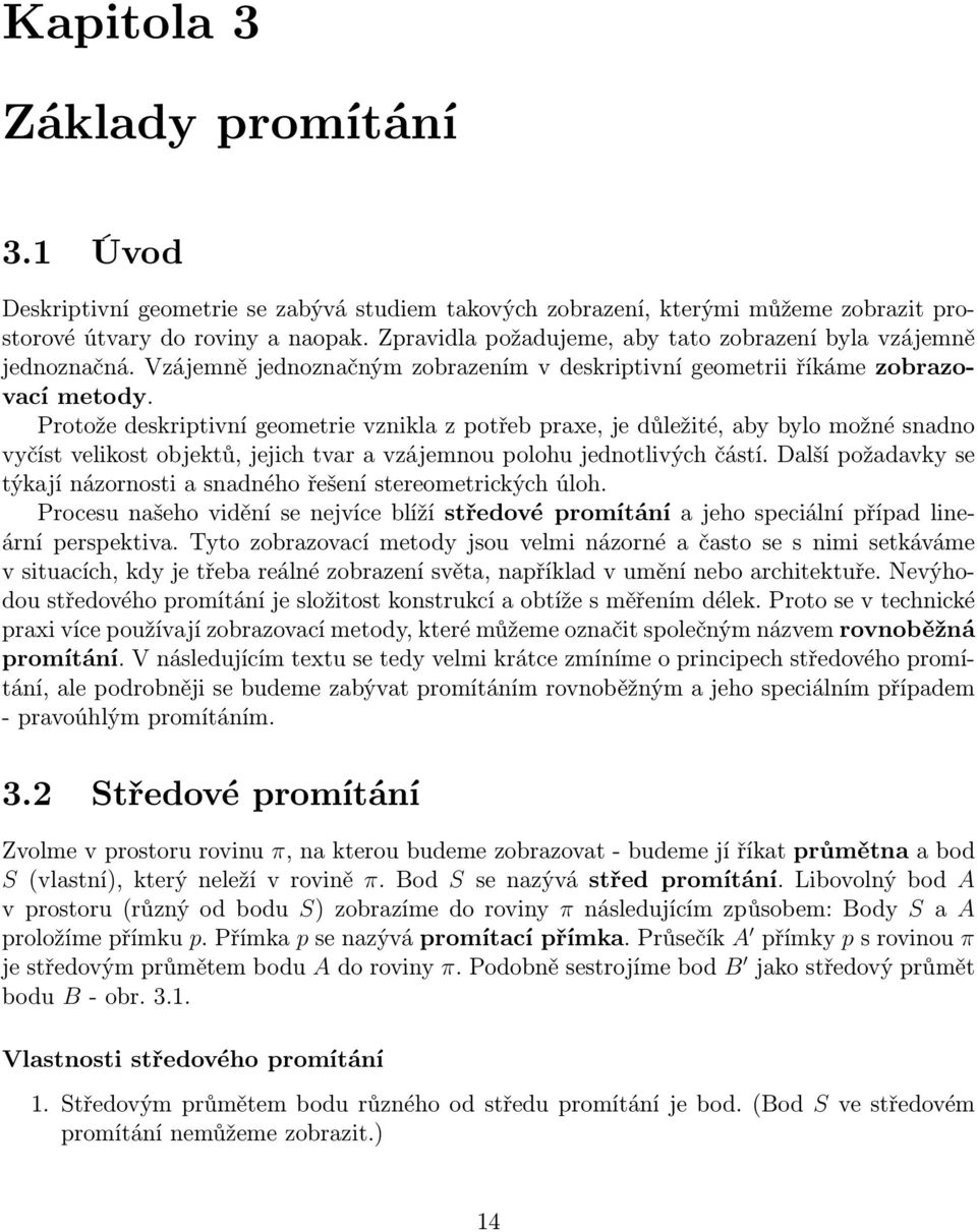 Protože deskriptivní geometrie vznikla z potřeb praxe, je důležité, aby bylo možné snadno vyčíst velikost objektů, jejich tvar a vzájemnou polohu jednotlivých částí.