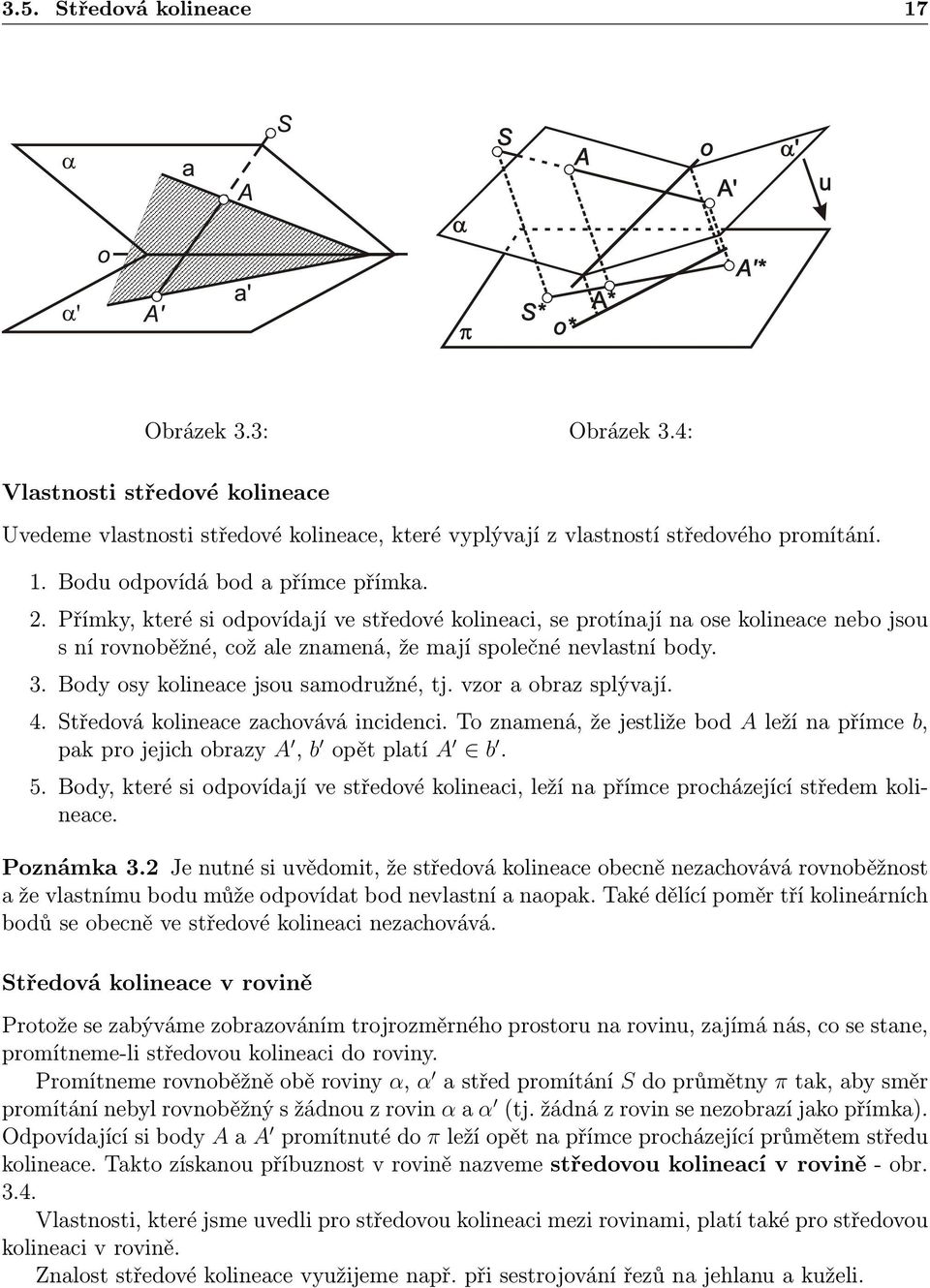 Body osy kolineace jsou samodružné, tj. vzor a obraz splývají. 4. Středová kolineace zachovává incidenci. To znamená, že jestliže bod A leží na přímce b, pak pro jejich obrazy A, b opět platí A b. 5.