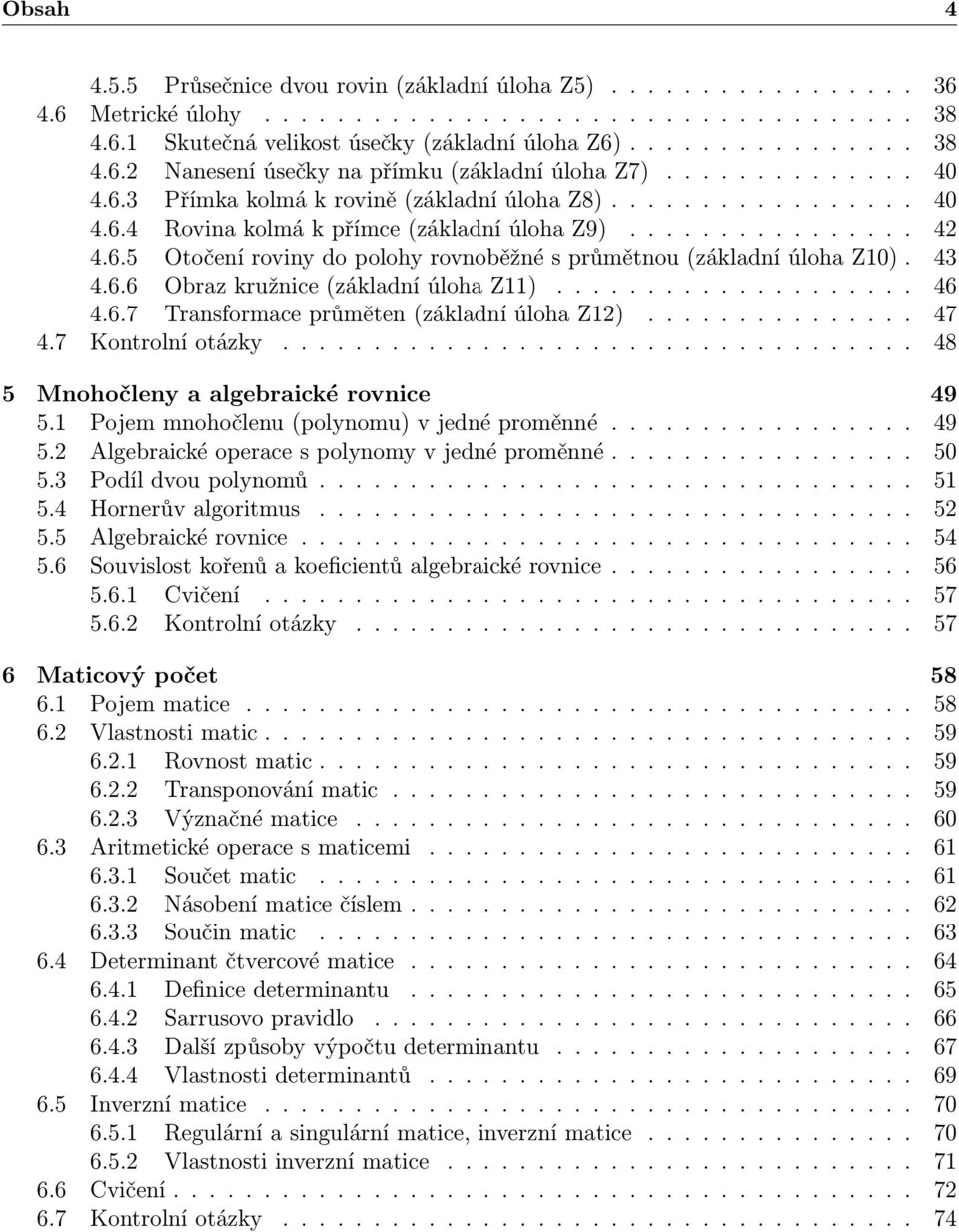 43 4.6.6 Obraz kružnice (základní úloha Z11).................... 46 4.6.7 Transformace průměten (základní úloha Z12)............... 47 4.7 Kontrolní otázky................................... 48 5 Mnohočleny a algebraické rovnice 49 5.