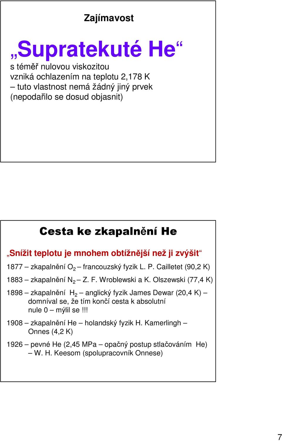 F. Wroblewski a K. Olszewski (77,4 K) 1898 zkapalnění H 2 anglický fyzik James Dewar (20,4 K) domníval se, že tím končí cesta k absolutní nule 0 mýlil se!