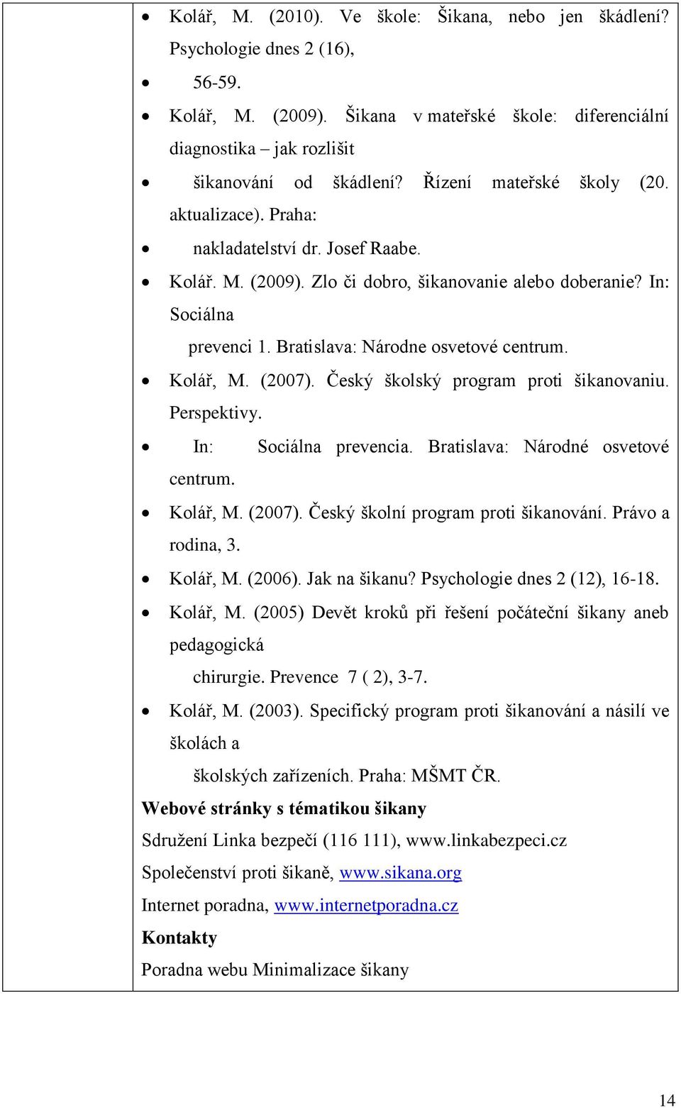 Bratislava: Národne osvetové centrum. Kolář, M. (2007). Český školský program proti šikanovaniu. Perspektivy. In: Sociálna prevencia. Bratislava: Národné osvetové centrum. Kolář, M. (2007). Český školní program proti šikanování.