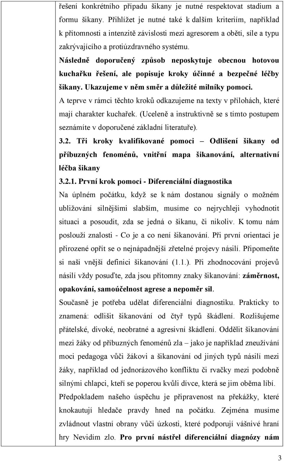 Následně doporučený způsob neposkytuje obecnou hotovou kuchařku řešení, ale popisuje kroky účinné a bezpečné léčby šikany. Ukazujeme v něm směr a důležité milníky pomoci.