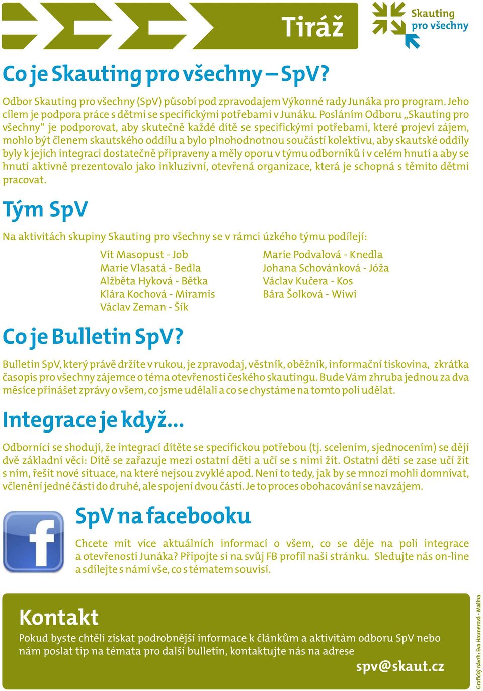 skautské oddíly byly k jejich integraci dostatečně připraveny a měly oporu v týmu odborníků i v celém hnutí a aby se hnutí aktivně prezentovalo jako inkluzivní, otevřená organizace, která je schopná