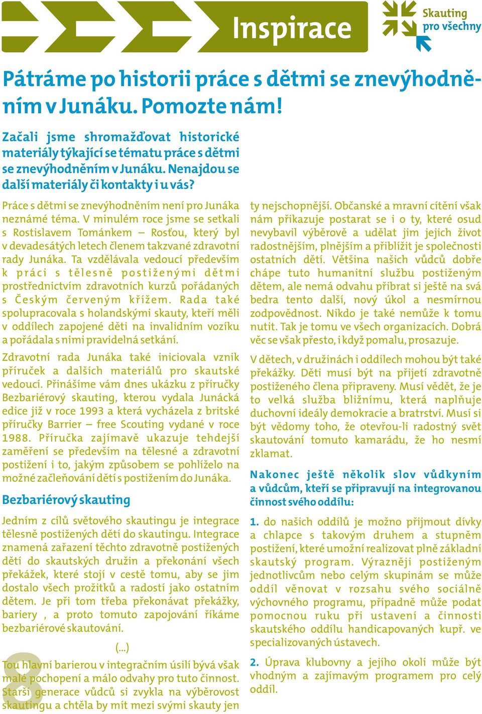 V minulém roce jsme se setkali s Rostislavem Tománkem Rosťou, který byl v devadesátých letech členem takzvané zdravotní rady Junáka.