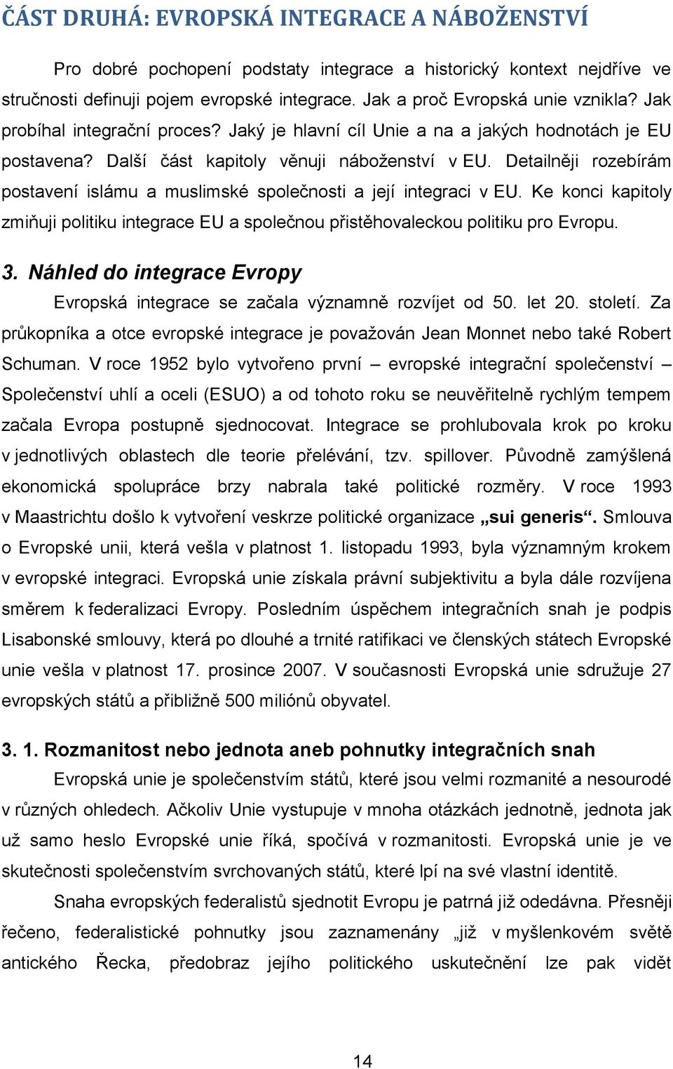 Detailněji rozebírám postavení islámu a muslimské společnosti a její integraci v EU. Ke konci kapitoly zmiňuji politiku integrace EU a společnou přistěhovaleckou politiku pro Evropu. 3.