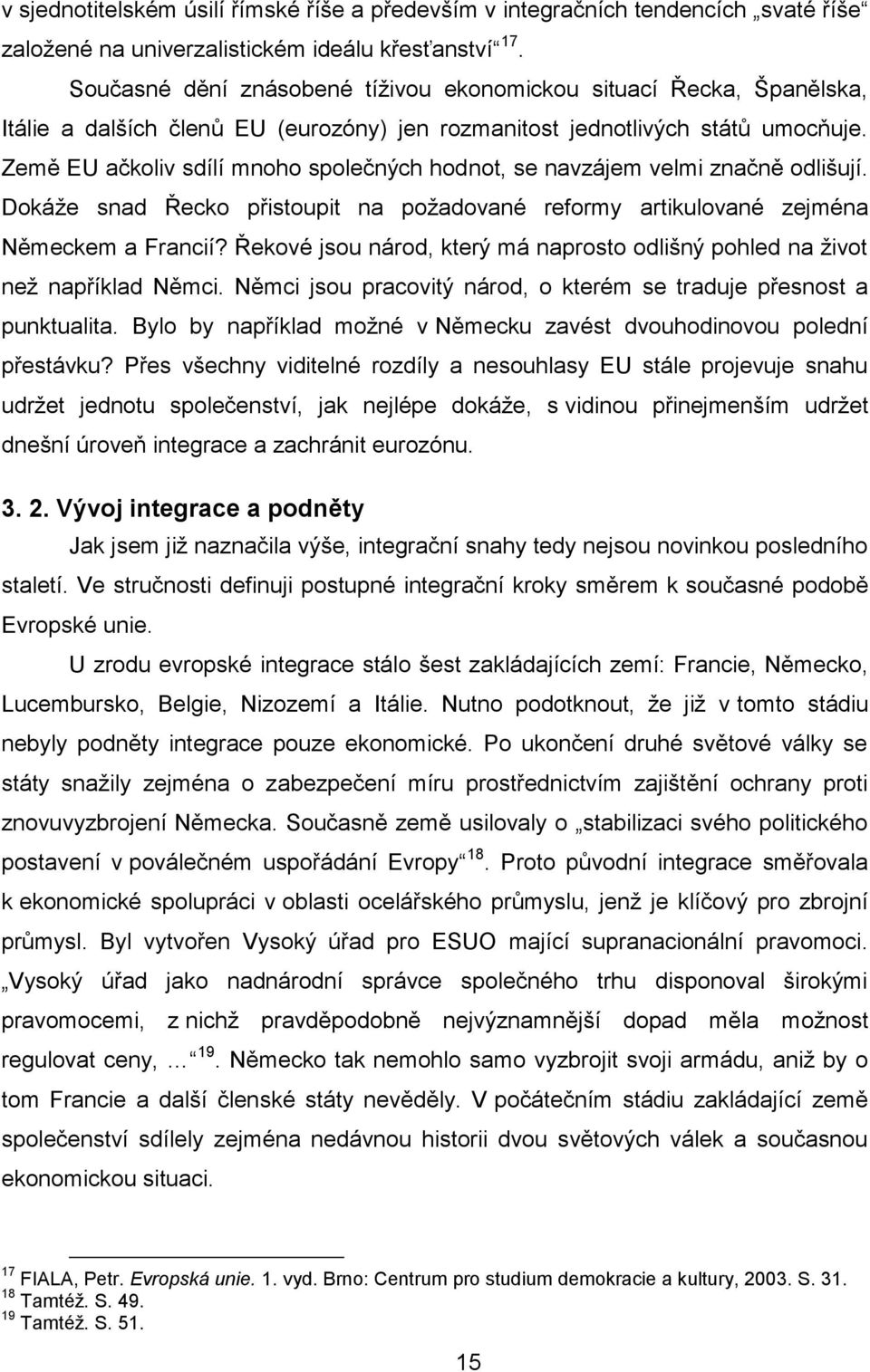 Země EU ačkoliv sdílí mnoho společných hodnot, se navzájem velmi značně odlišují. Dokáže snad Řecko přistoupit na požadované reformy artikulované zejména Německem a Francií?