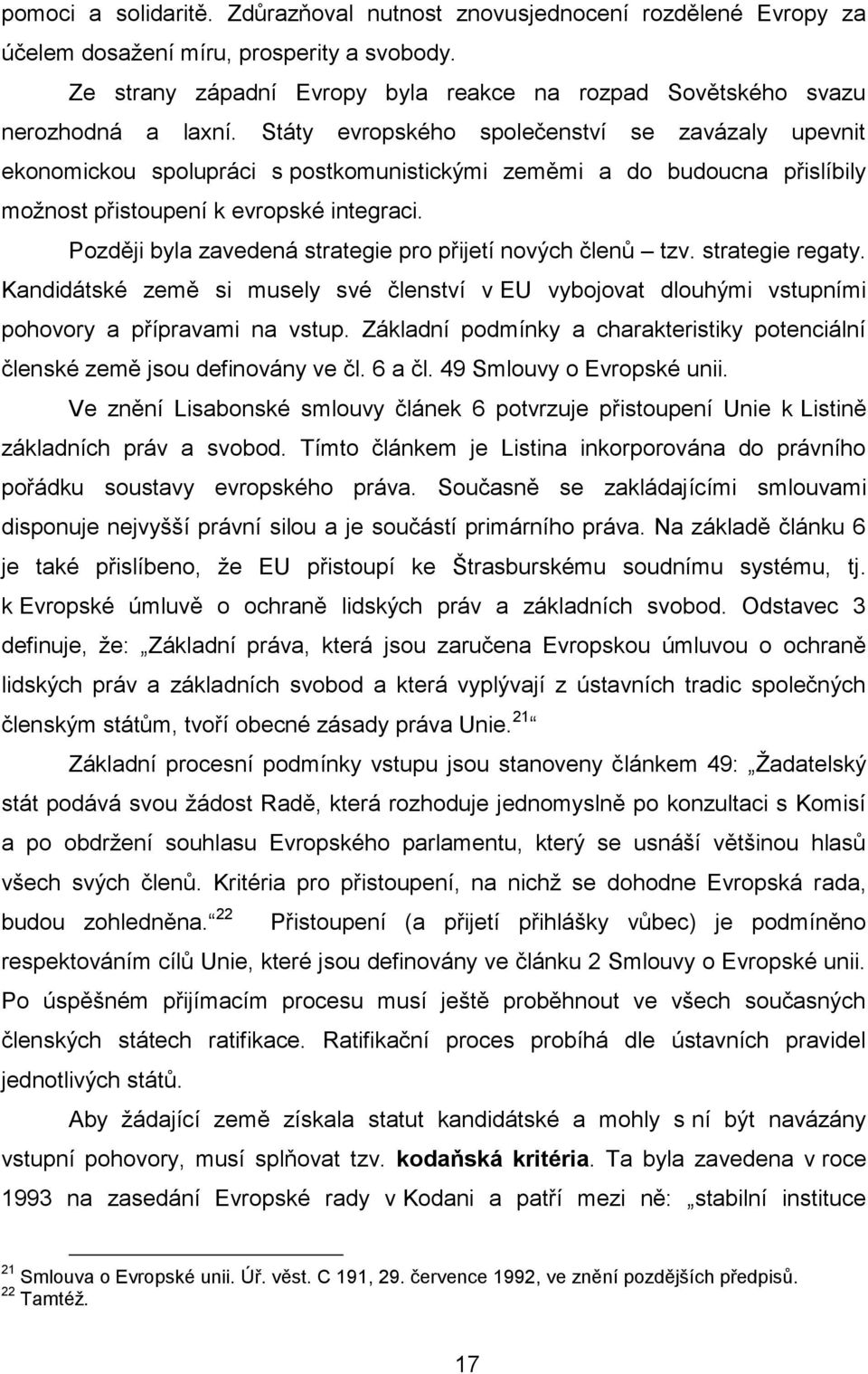 Státy evropského společenství se zavázaly upevnit ekonomickou spolupráci s postkomunistickými zeměmi a do budoucna přislíbily možnost přistoupení k evropské integraci.