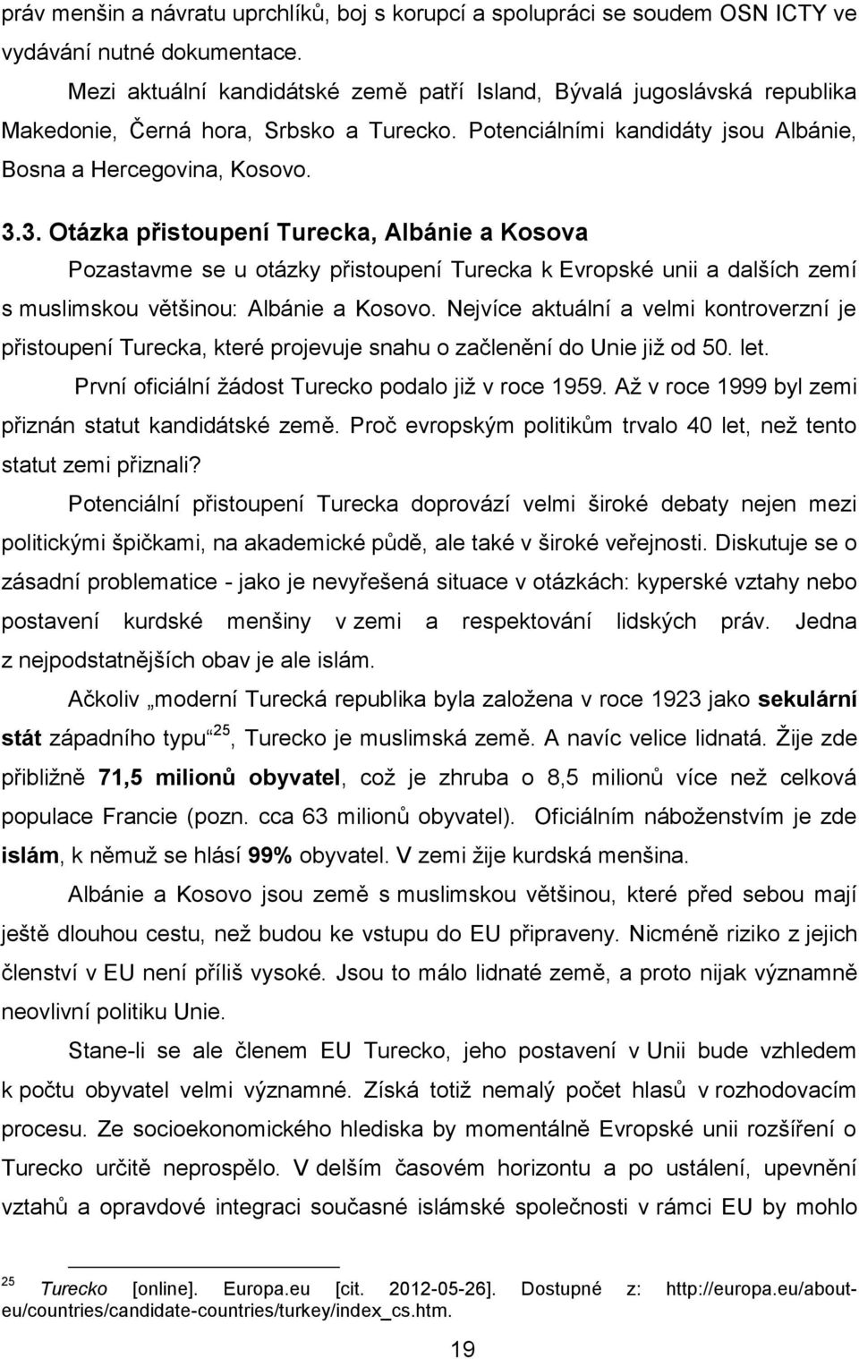 3. Otázka přistoupení Turecka, Albánie a Kosova Pozastavme se u otázky přistoupení Turecka k Evropské unii a dalších zemí s muslimskou většinou: Albánie a Kosovo.