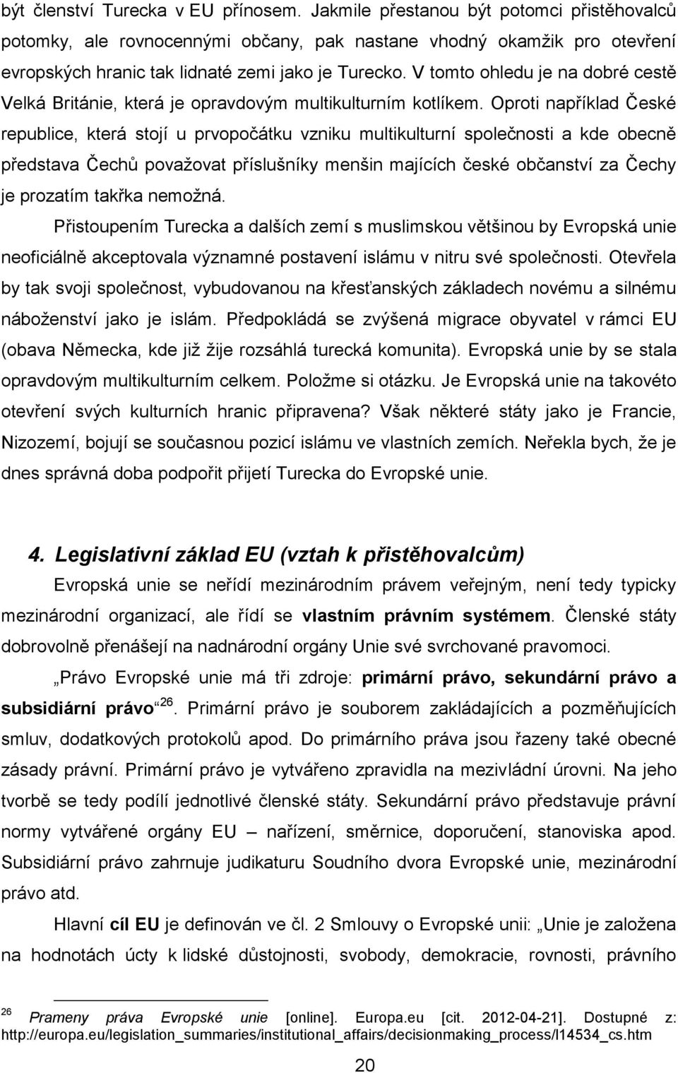 V tomto ohledu je na dobré cestě Velká Británie, která je opravdovým multikulturním kotlíkem.