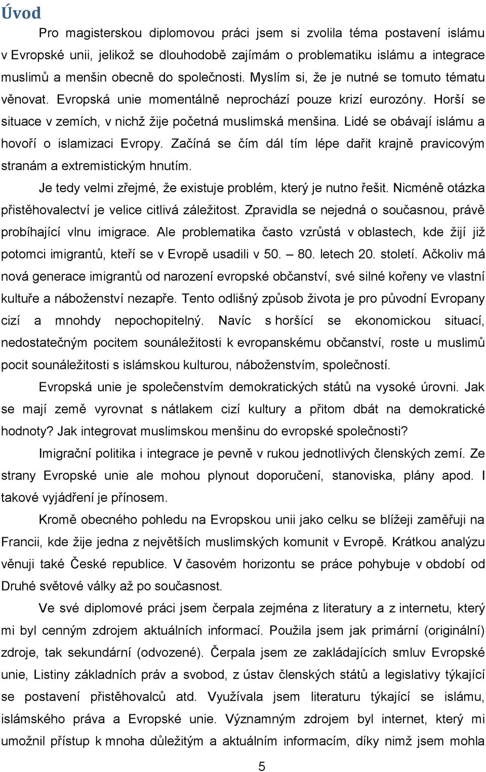 Lidé se obávají islámu a hovoří o islamizaci Evropy. Začíná se čím dál tím lépe dařit krajně pravicovým stranám a extremistickým hnutím.