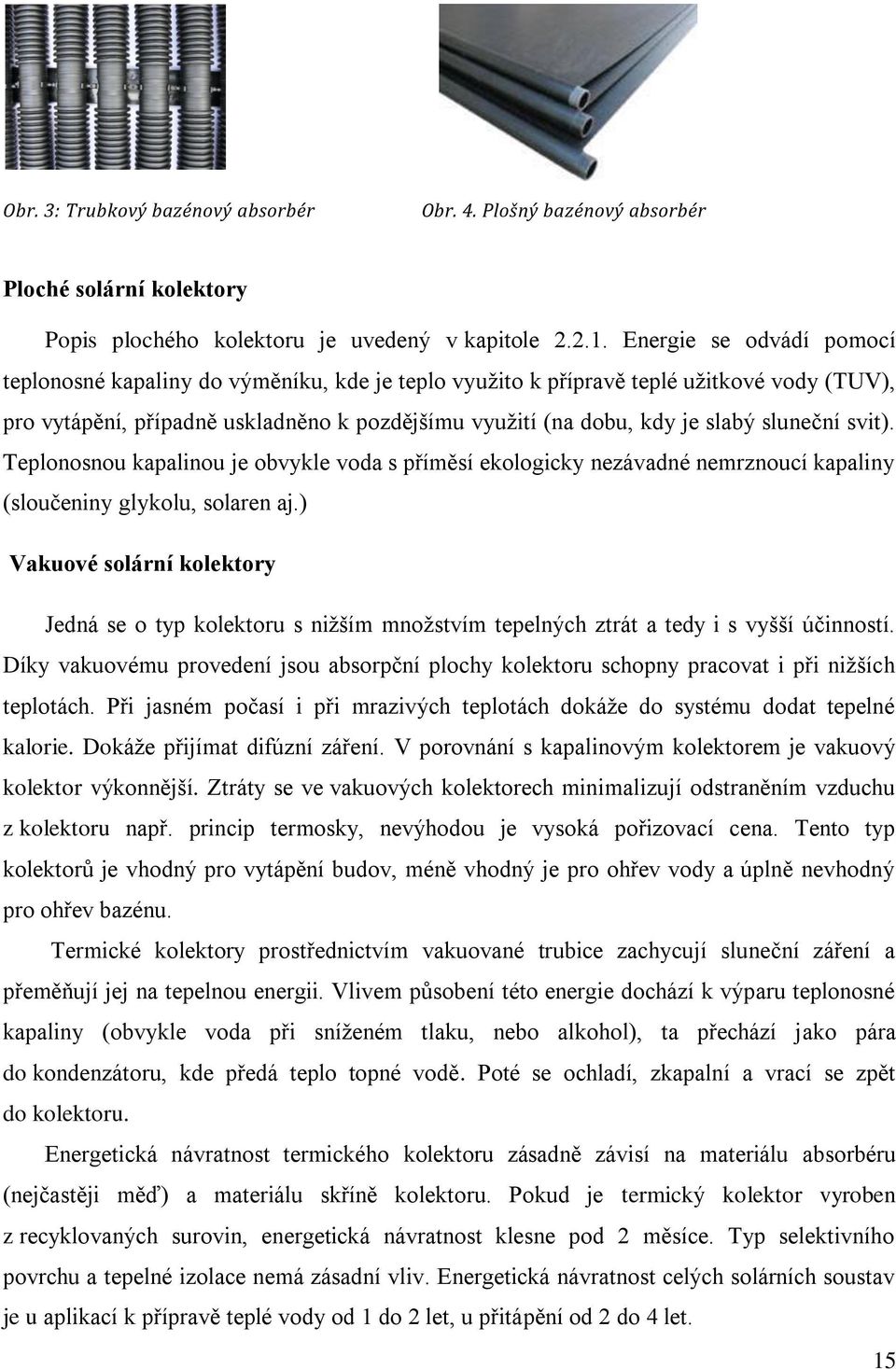 sluneční svit). Teplonosnou kapalinou je obvykle voda s příměsí ekologicky nezávadné nemrznoucí kapaliny (sloučeniny glykolu, solaren aj.