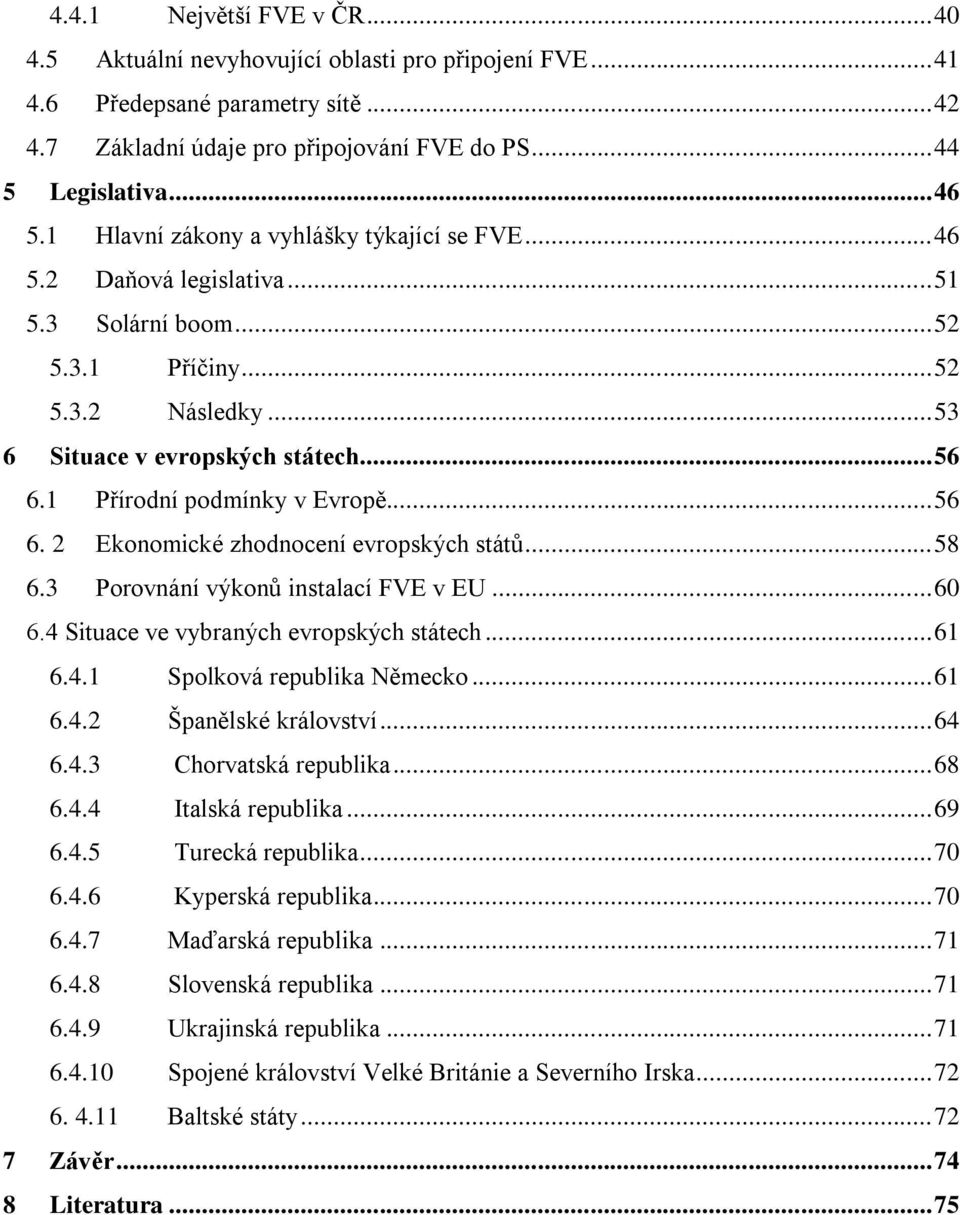 1 Přírodní podmínky v Evropě... 56 6. 2 Ekonomické zhodnocení evropských států... 58 6.3 Porovnání výkonů instalací FVE v EU... 60 6.4 Situace ve vybraných evropských státech... 61 6.4.1 Spolková republika Německo.