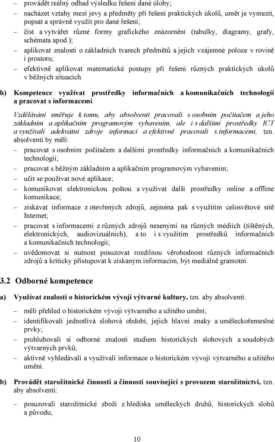 ); aplikovat znalosti o základních tvarech předmětů a jejich vzájemné poloze v rovině i prostoru; efektivně aplikovat matematické postupy při řešení různých praktických úkolů v běžných situacích.