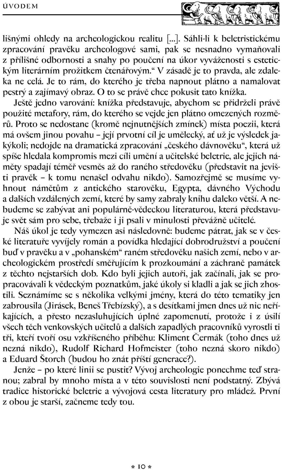 V zásadû je to pravda, ale zdaleka ne celá. Je to rám, do kterého je tfieba napnout plátno a namalovat pestr a zajímav obraz. O to se právû chce pokusit tato kníïka.