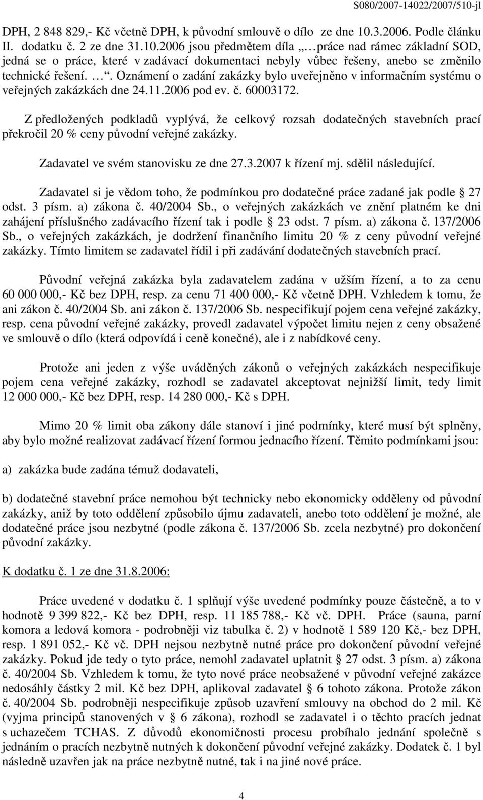 2006 jsou předmětem díla práce nad rámec základní SOD, jedná se o práce, které v zadávací dokumentaci nebyly vůbec řešeny, anebo se změnilo technické řešení.