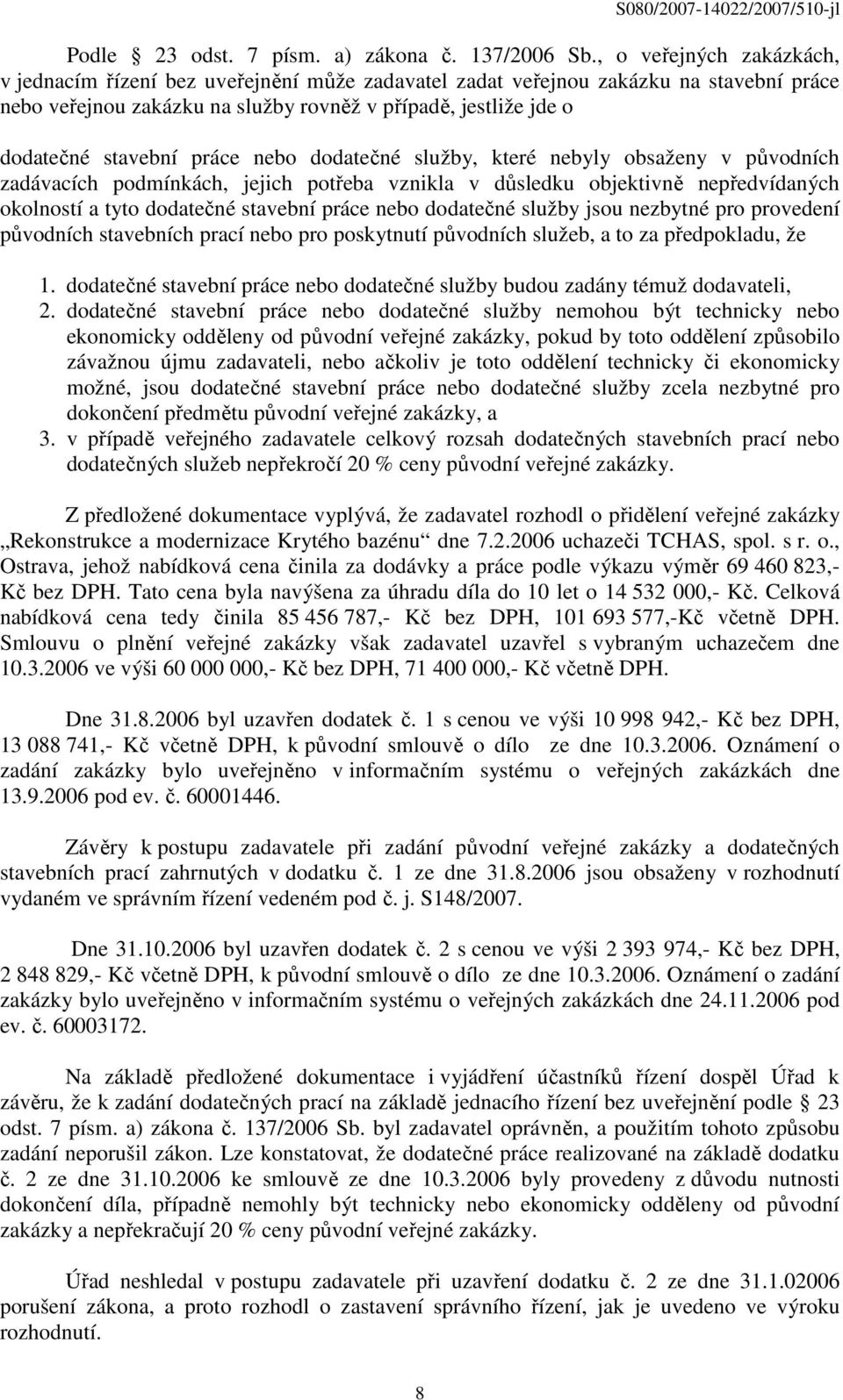 práce nebo dodatečné služby, které nebyly obsaženy v původních zadávacích podmínkách, jejich potřeba vznikla v důsledku objektivně nepředvídaných okolností a tyto dodatečné stavební práce nebo