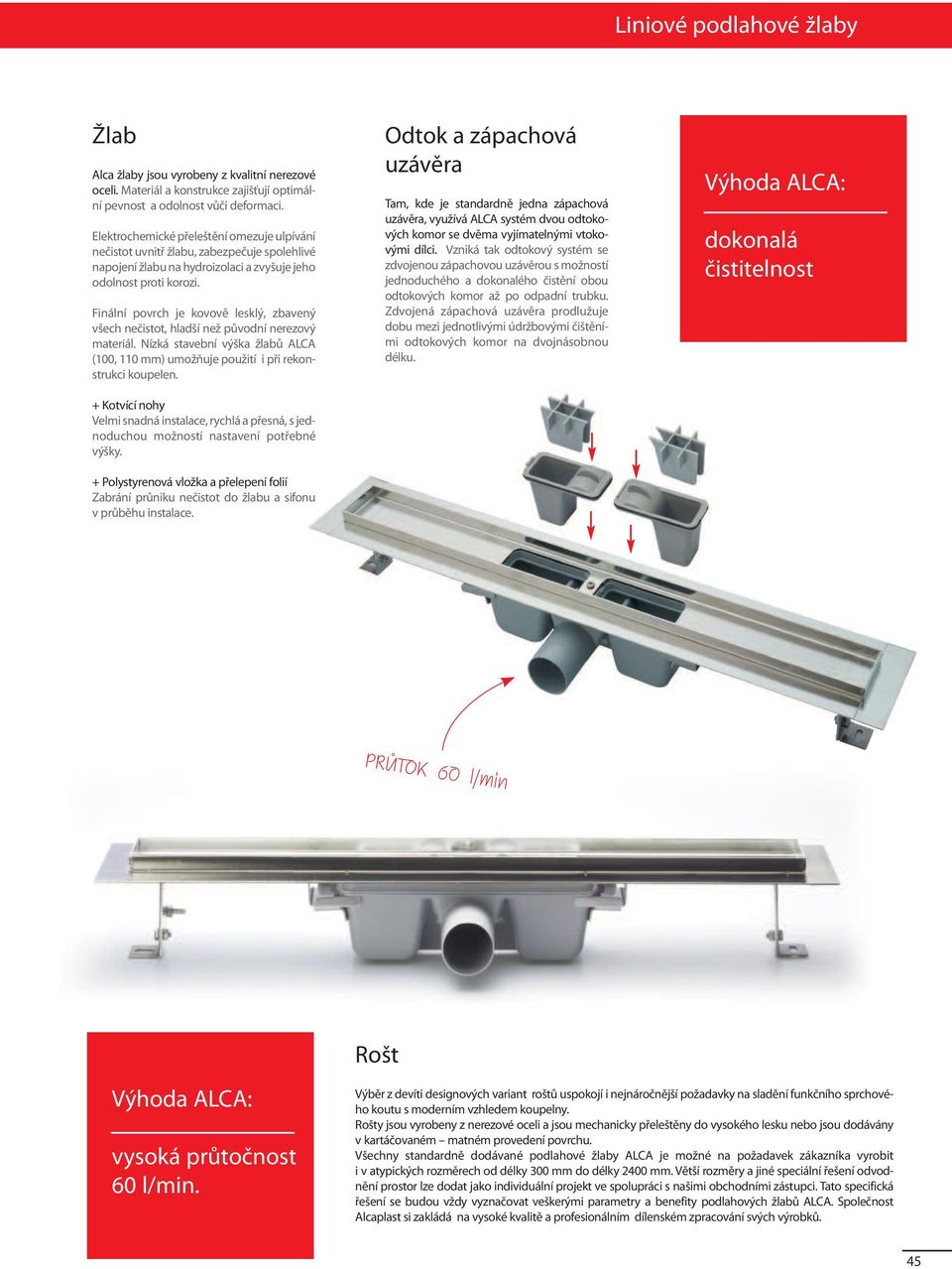 Finální povrch je kovově lesklý, zbavený všech nečistot, hladší než původní nerezový materiál. Nízká stavební výška žlabů ALCA (100, 110 mm) umožňuje použití i při rekonstrukci koupelen.