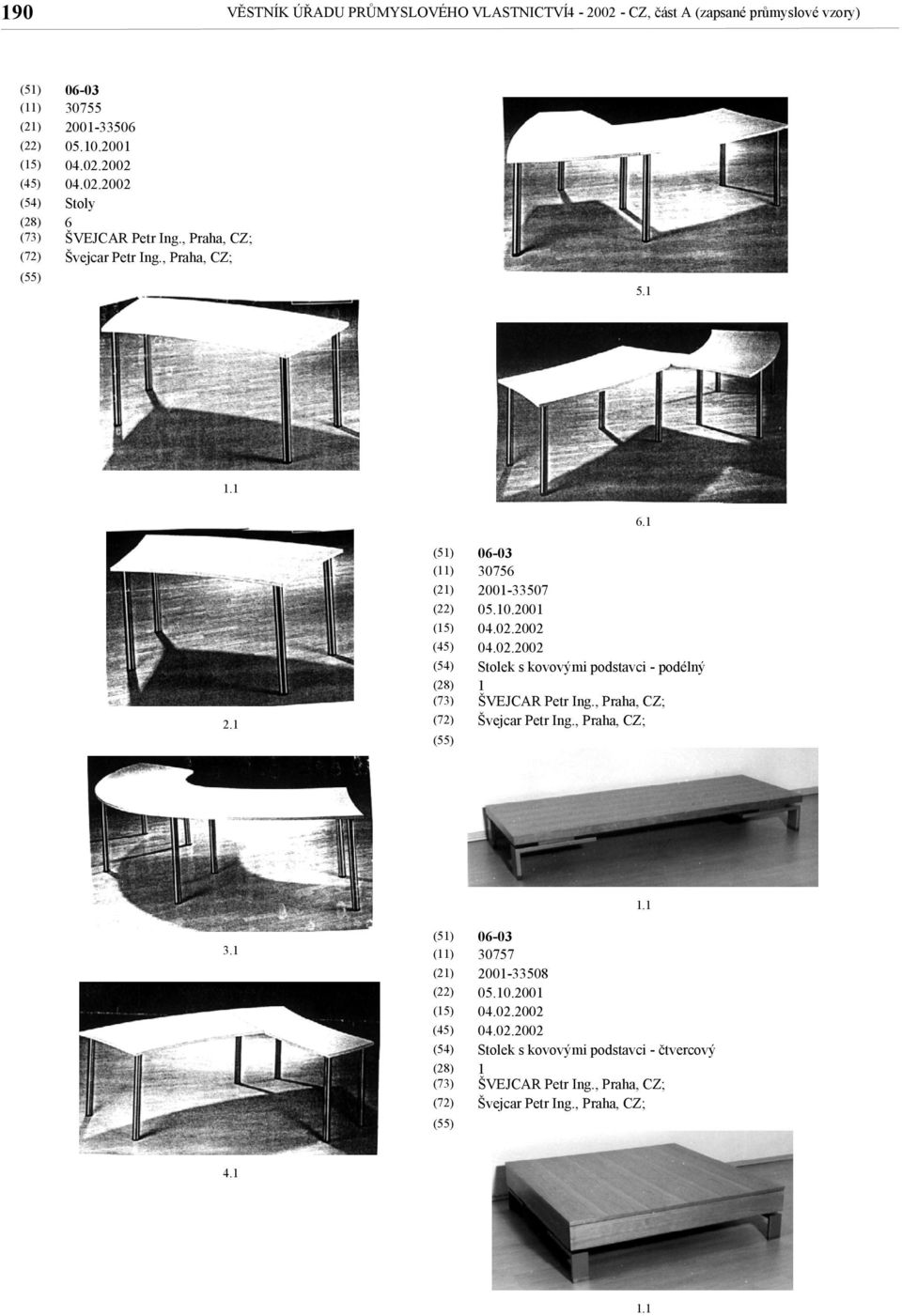2001 Stolek s kovovými podstavci - podélný 1 ŠVEJCAR Petr Ing., Praha, CZ; Švejcar Petr Ing.
