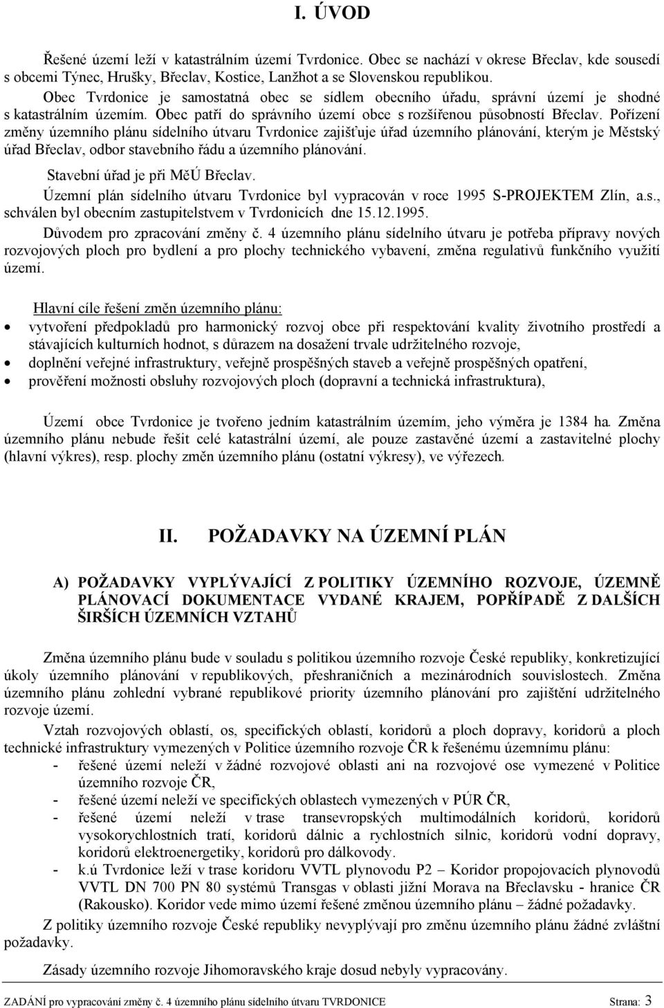 Pořízení změny územního plánu sídelního útvaru Tvrdonice zajišťuje úřad územního plánování, kterým je Městský úřad Břeclav, odbor stavebního řádu a územního plánování.