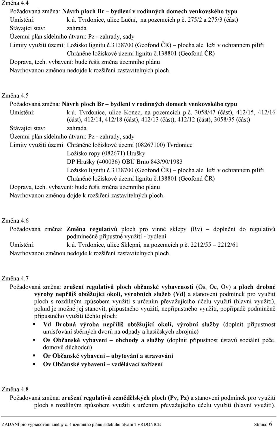 3138700 (Geofond ČR) plocha ale leží v ochranném pilíři Chráněné ložiskové území lignitu č.138801 (Geofond ČR) Doprava, tech.