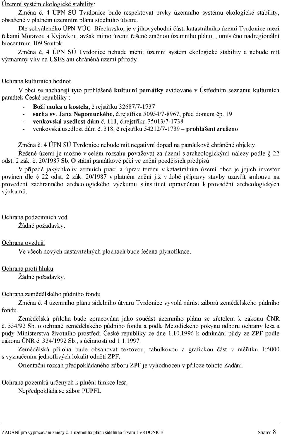 biocentrum 109 Soutok. Změna č. 4 ÚPN SÚ Tvrdonice nebude měnit územní systém ekologické stability a nebude mít významný vliv na ÚSES ani chráněná území přírody.