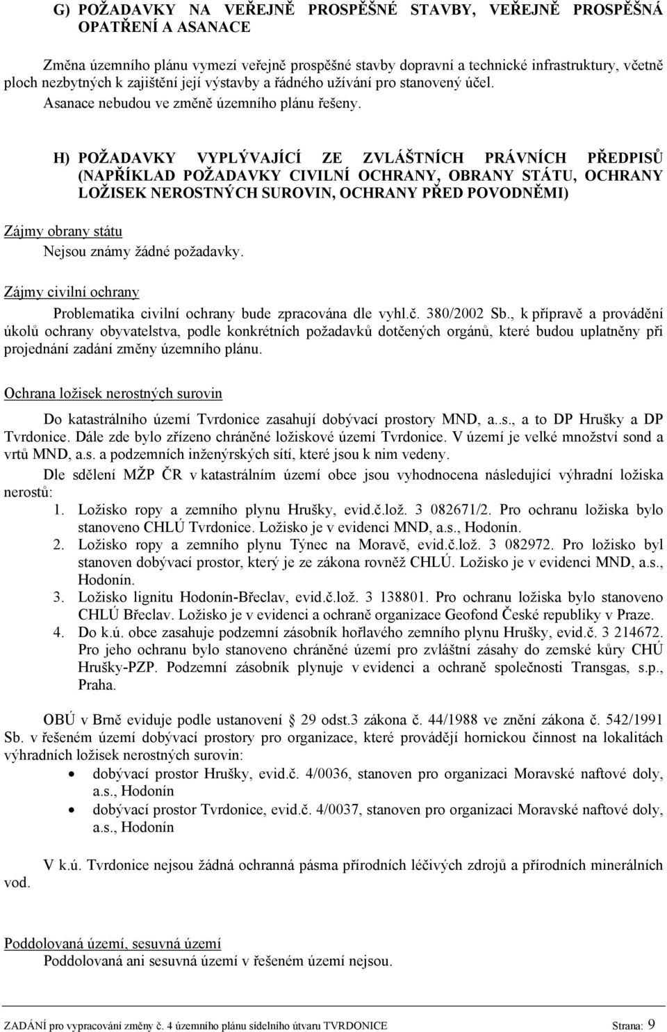 H) POŽADAVKY VYPLÝVAJÍCÍ ZE ZVLÁŠTNÍCH PRÁVNÍCH PŘEDPISŮ (NAPŘÍKLAD POŽADAVKY CIVILNÍ OCHRANY, OBRANY STÁTU, OCHRANY LOŽISEK NEROSTNÝCH SUROVIN, OCHRANY PŘED POVODNĚMI) Zájmy obrany státu Nejsou