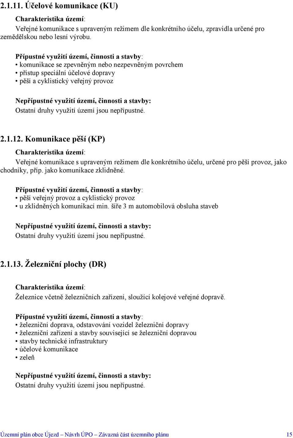 Komunikace pěší (KP) Veřejné komunikace s upraveným režimem dle konkrétního účelu, určené pro pěší provoz, jako chodníky, příp. jako komunikace zklidněné.