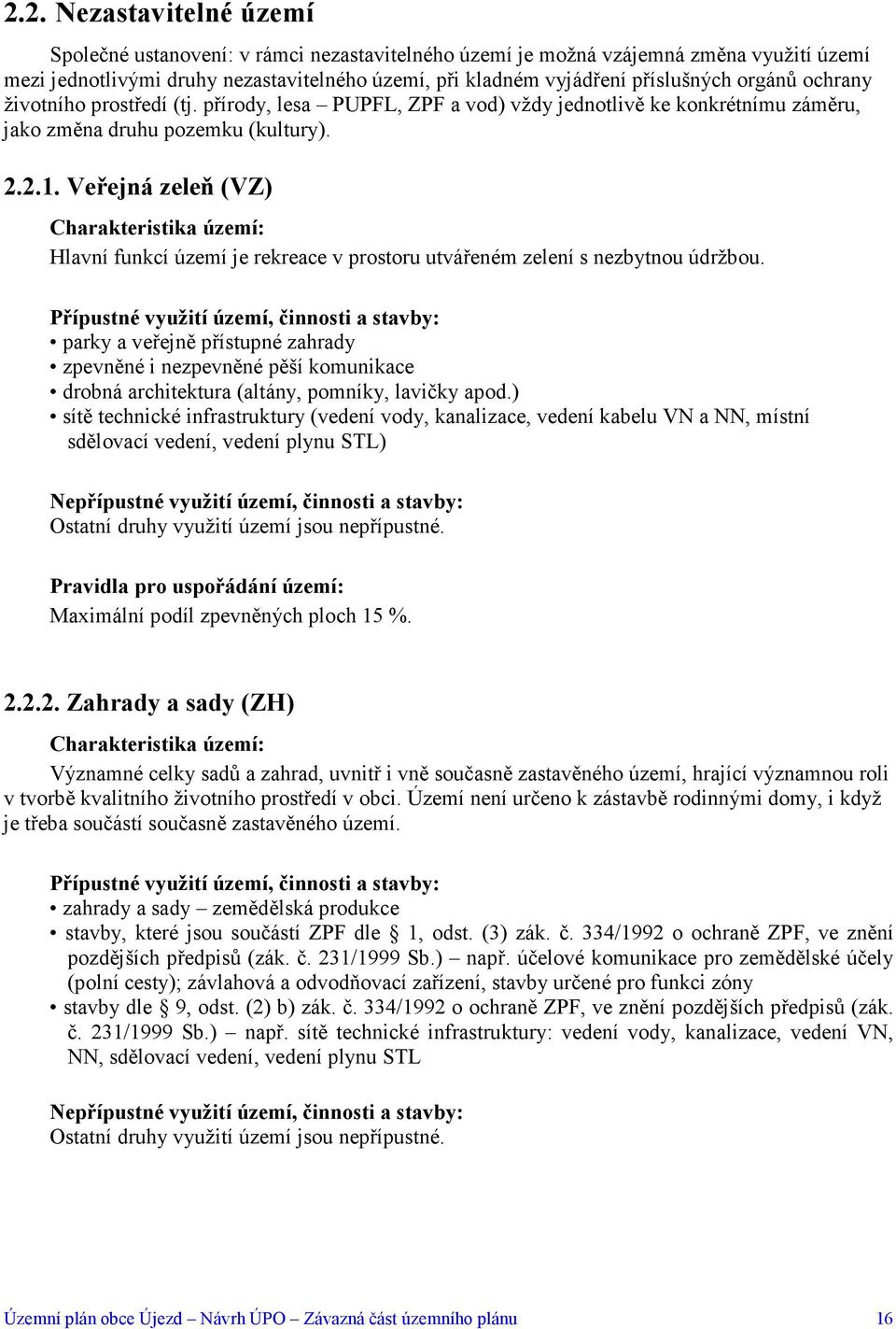 Veřejná zeleň (VZ) Hlavní funkcí území je rekreace v prostoru utvářeném zelení s nezbytnou údržbou.