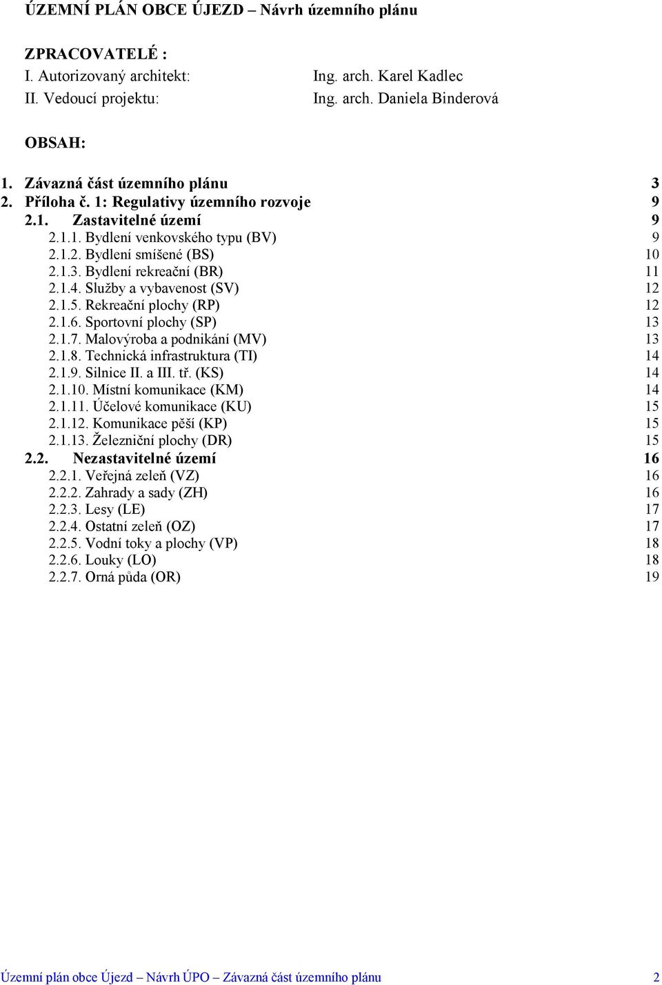 1.4. Služby a vybavenost (SV) 12 2.1.5. Rekreační plochy (RP) 12 2.1.6. Sportovní plochy (SP) 13 2.1.7. Malovýroba a podnikání (MV) 13 2.1.8. Technická infrastruktura (TI) 14 2.1.9. Silnice II. a III.