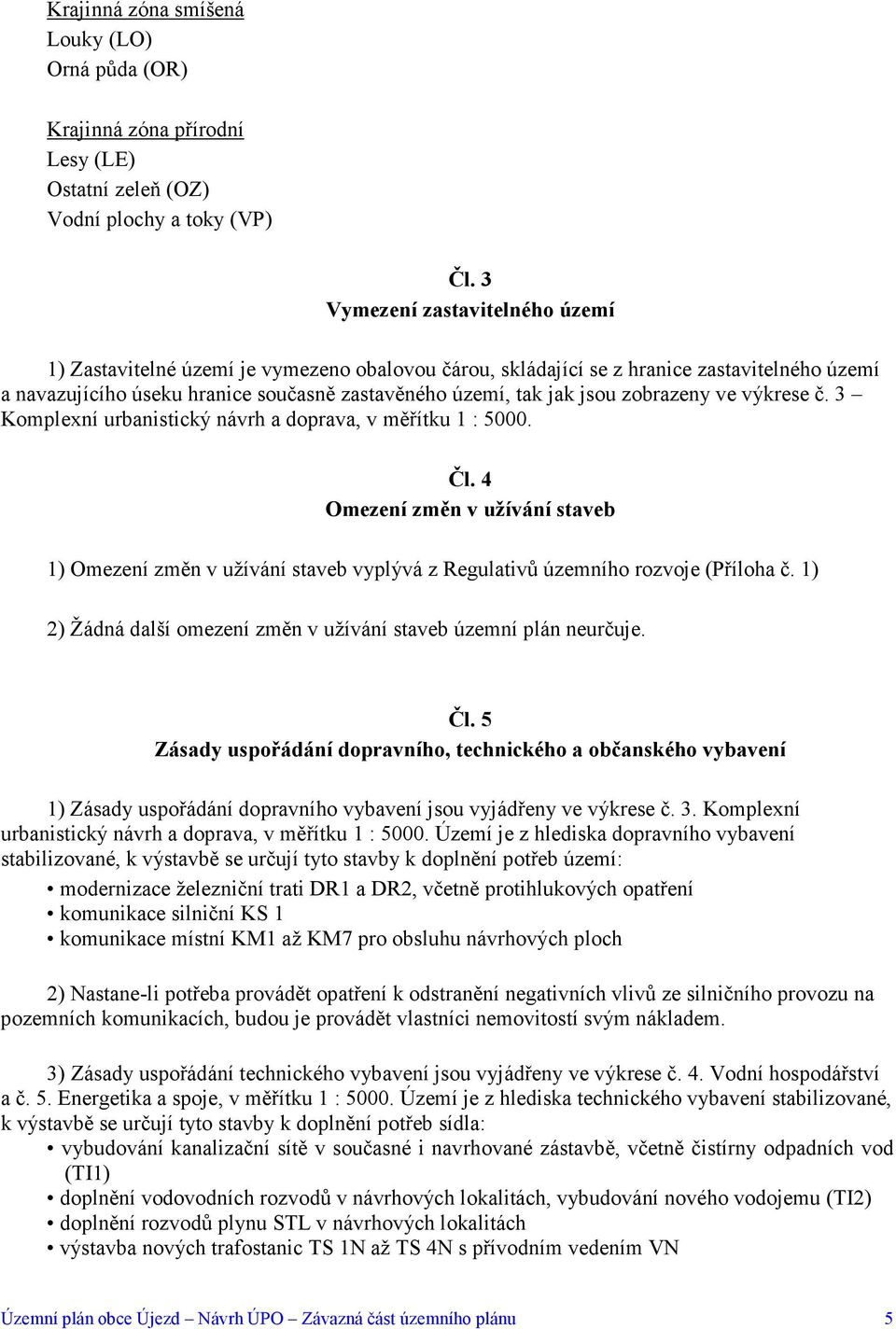 zobrazeny ve výkrese č. 3 Komplexní urbanistický návrh a doprava, v měřítku 1 : 5000. Čl.