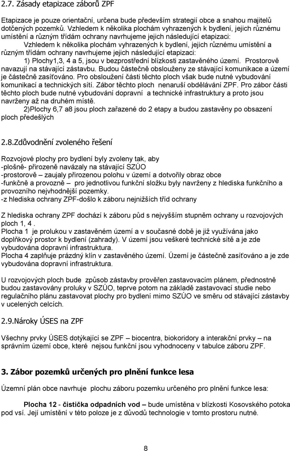 různému umístění a různým třídám ochrany navrhujeme jejich následující etapizaci: 1) Plochy1,3, 4 a 5, jsou v bezprostřední blízkosti zastavěného území. Prostorově navazují na stávající zástavbu.