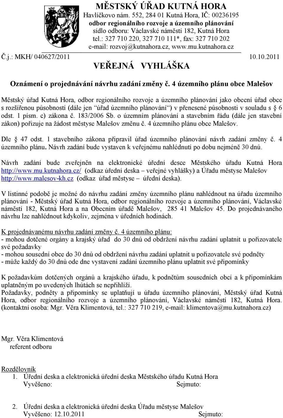 4 územního plánu obce Malešov Městský úřad Kutná Hora, odbor regionálního rozvoje a územního plánování jako obecní úřad obce s rozšířenou působností (dále jen úřad územního plánování ) v přenesené