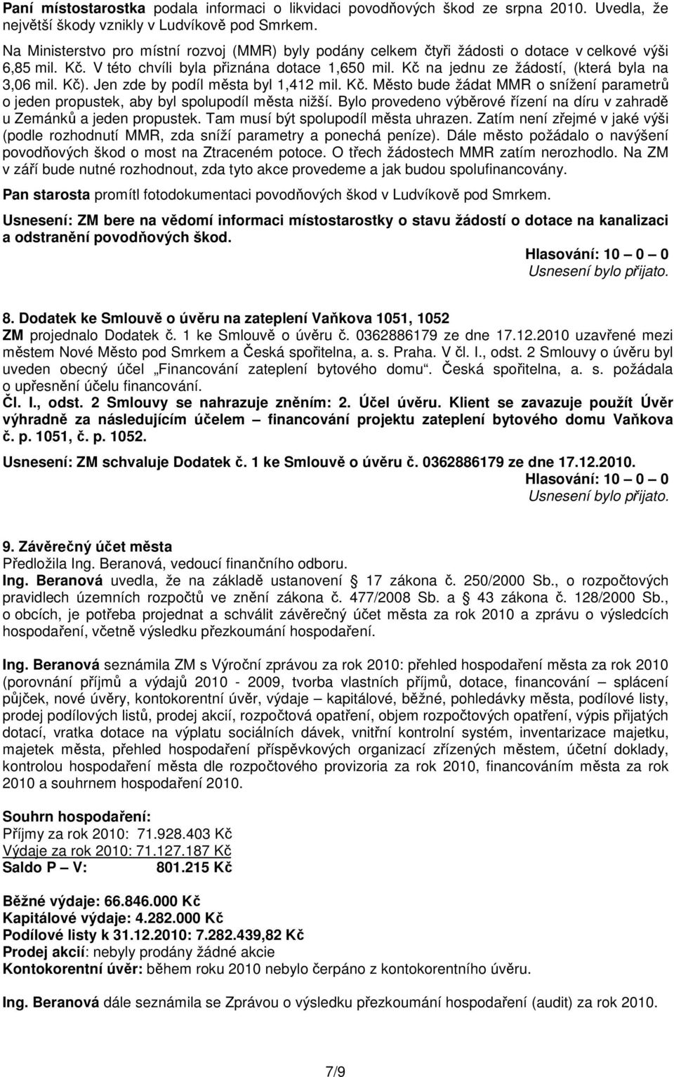 Kč na jednu ze žádostí, (která byla na 3,06 mil. Kč). Jen zde by podíl města byl 1,412 mil. Kč. Město bude žádat MMR o snížení parametrů o jeden propustek, aby byl spolupodíl města nižší.