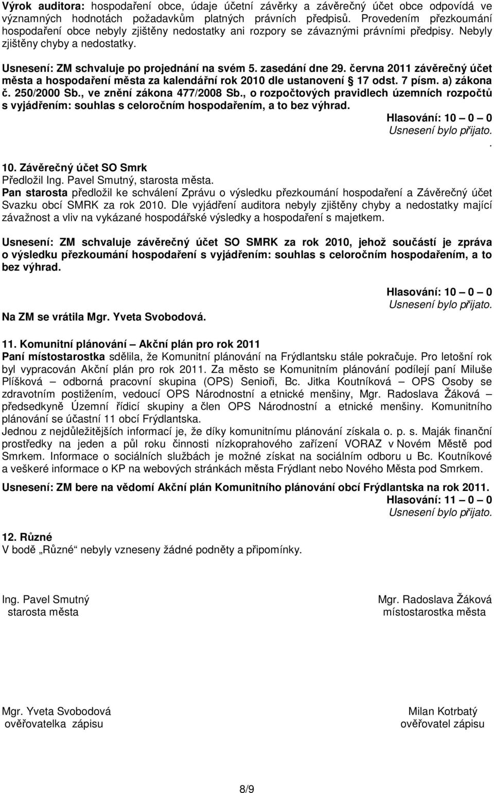 zasedání dne 29. června 2011 závěrečný účet města a hospodaření města za kalendářní rok 2010 dle ustanovení 17 odst. 7 písm. a) zákona č. 250/2000 Sb., ve znění zákona 477/2008 Sb.