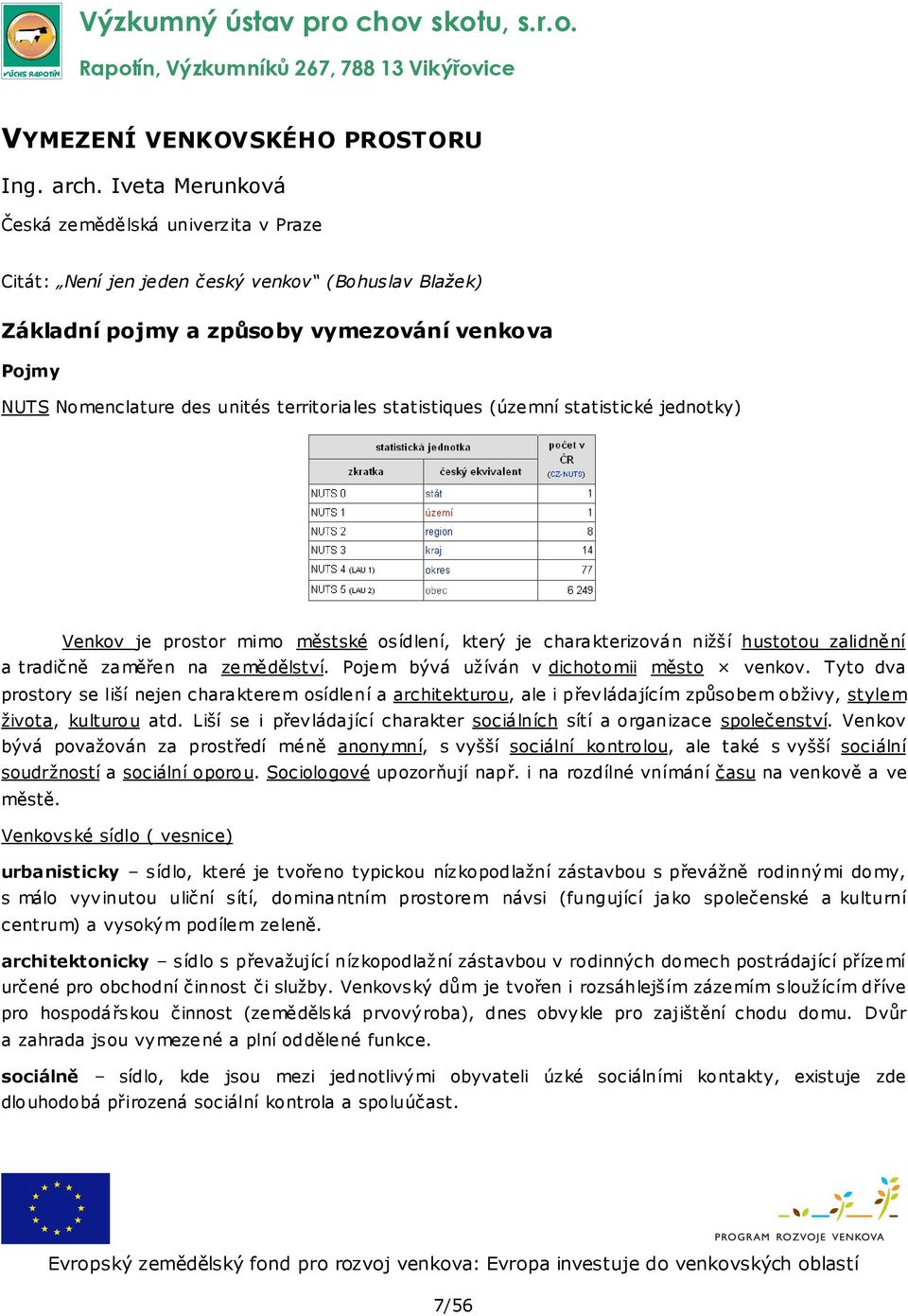 statistiques (územní statistické jednotky) Venkov je prostor mimo městské osídlení, který je charakterizován nižší hustotou zalidnění a tradičně zaměřen na zemědělství.