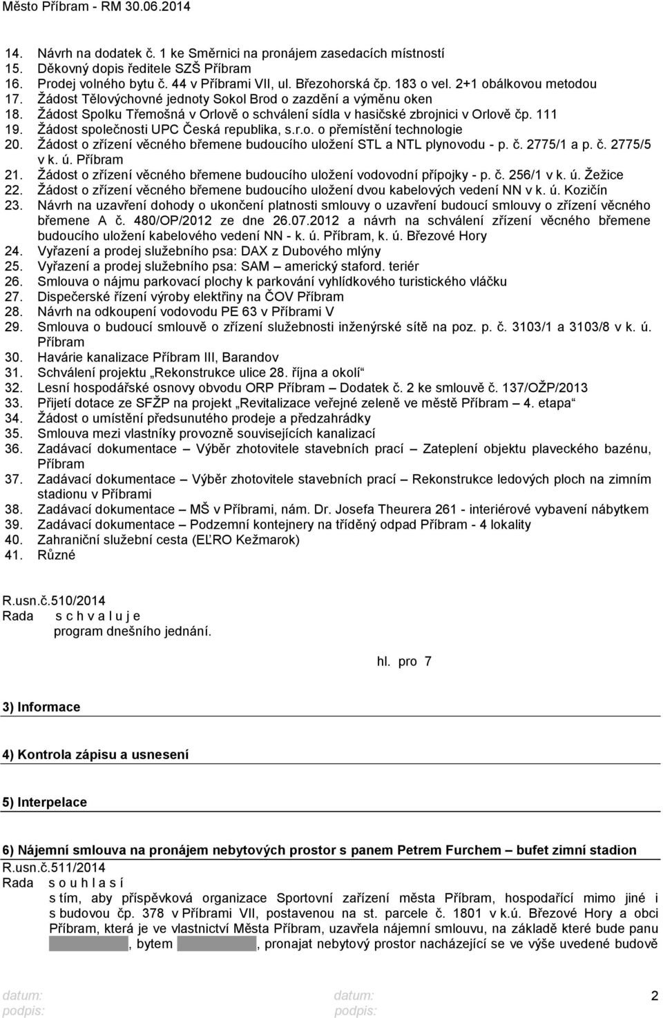 Ţádost společnosti UPC Česká republika, s.r.o. o přemístění technologie 20. Ţádost o zřízení věcného břemene budoucího uloţení STL a NTL plynovodu - p. č. 2775/1 a p. č. 2775/5 v k. ú. Příbram 21.