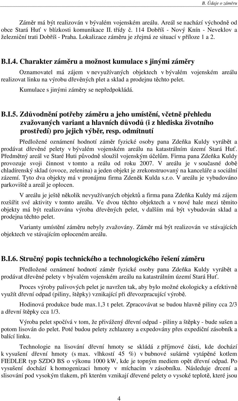 zájem v nevyužívaných objektech v bývalém vojenském areálu realizovat linku na výrobu dřevěných plet a sklad a prodejnu těchto pelet. Kumulace s jinými záměry se nepředpokládá. B.I.5.