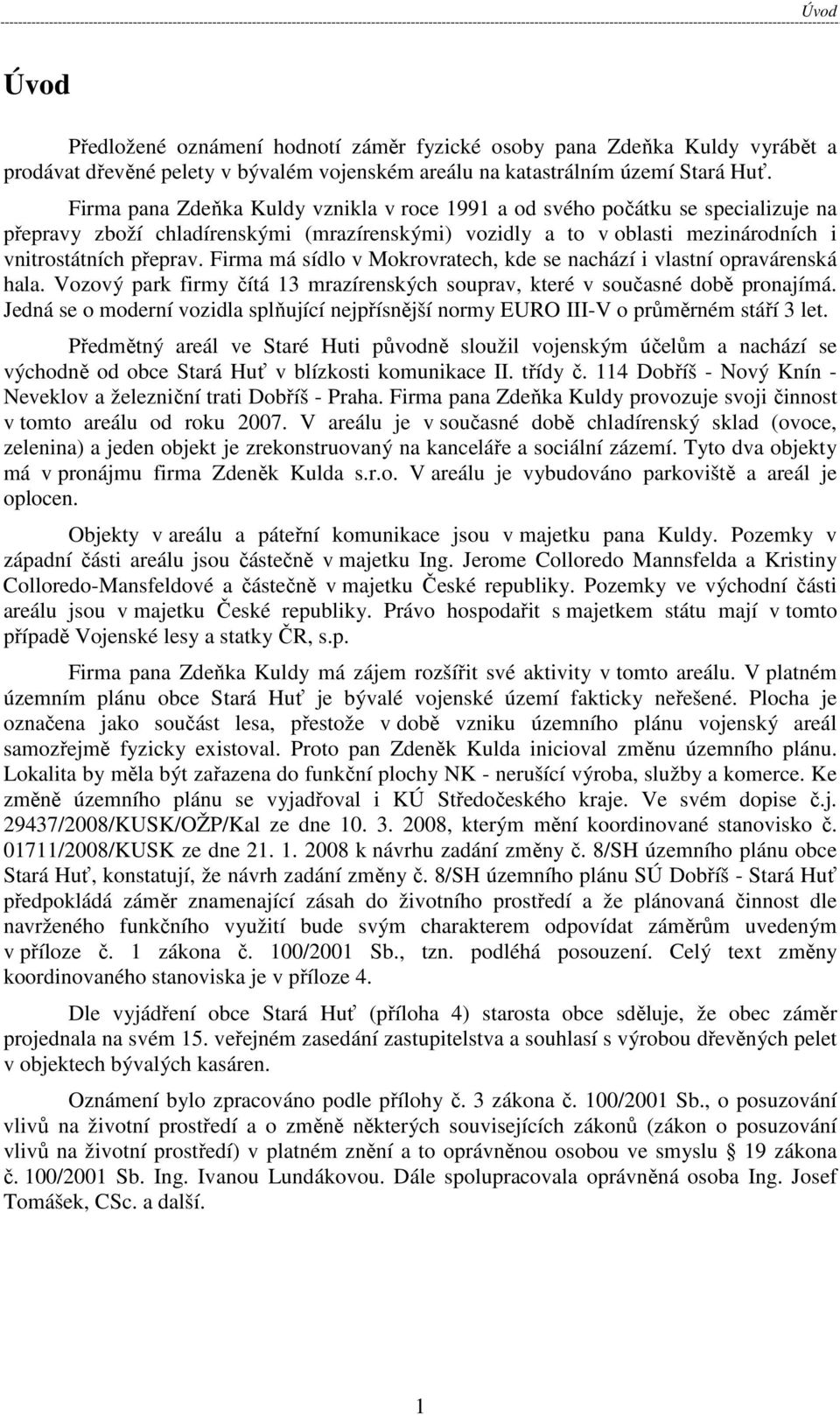 Firma má sídlo v Mokrovratech, kde se nachází i vlastní opravárenská hala. Vozový park firmy čítá 13 mrazírenských souprav, které v současné době pronajímá.
