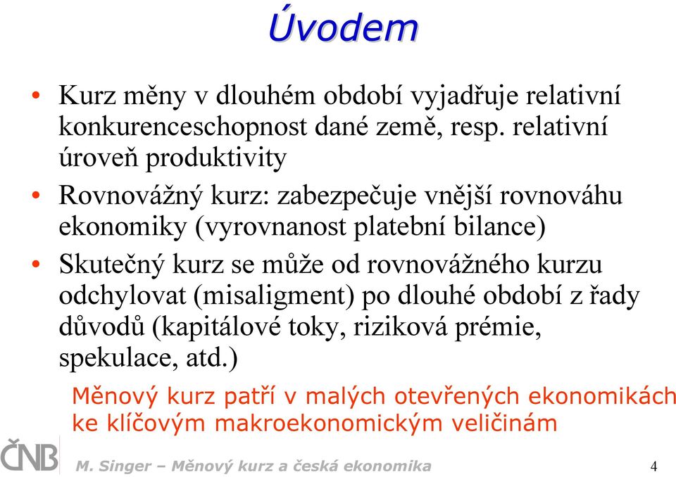 Skutečný kurz se může od rovnovážného kurzu odchylovat (misaligment) po dlouhé období z řady důvodů (kapitálové toky,