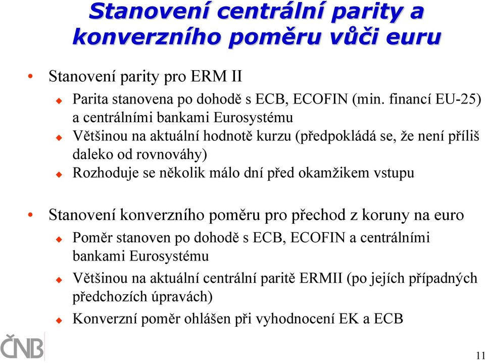 několik málo dní před okamžikem vstupu Stanovení konverzního poměru pro přechod z koruny na euro Poměr stanoven po dohodě s ECB, ECOFIN a centrálními