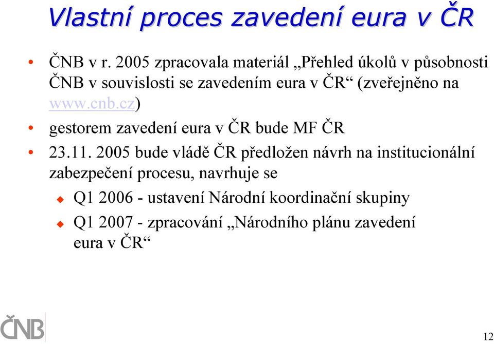 (zveřejněno na www.cnb.cz) gestorem zavedení eura v ČR bude MF ČR 23.11.