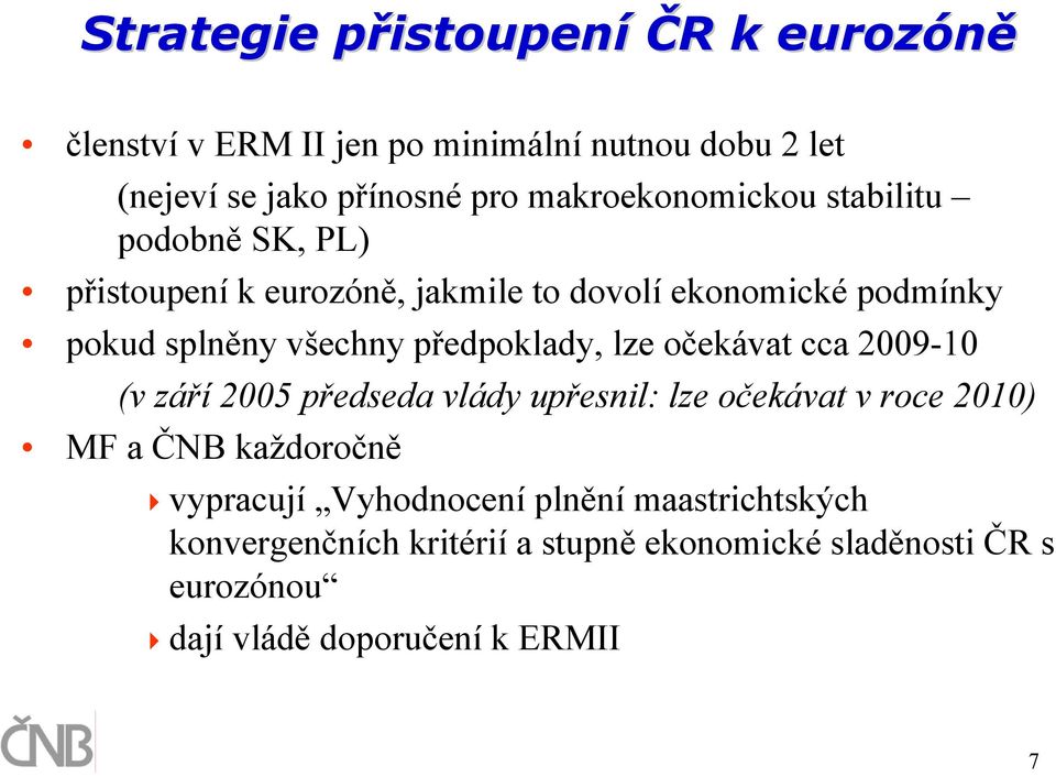 předpoklady, lze očekávat cca 2009-10 (v září 2005 předseda vlády upřesnil: lze očekávat v roce 2010) MF a ČNB každoročně vypracují