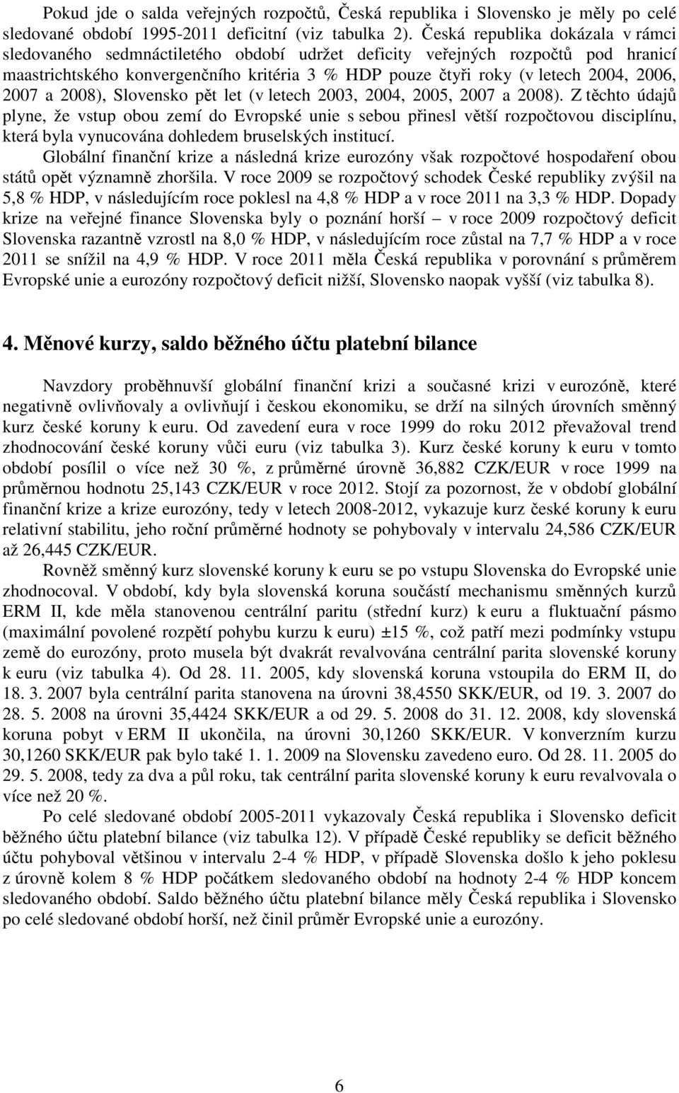 2006, 2007 a 2008), Slovensko pět let (v letech 2003, 2004, 2005, 2007 a 2008).