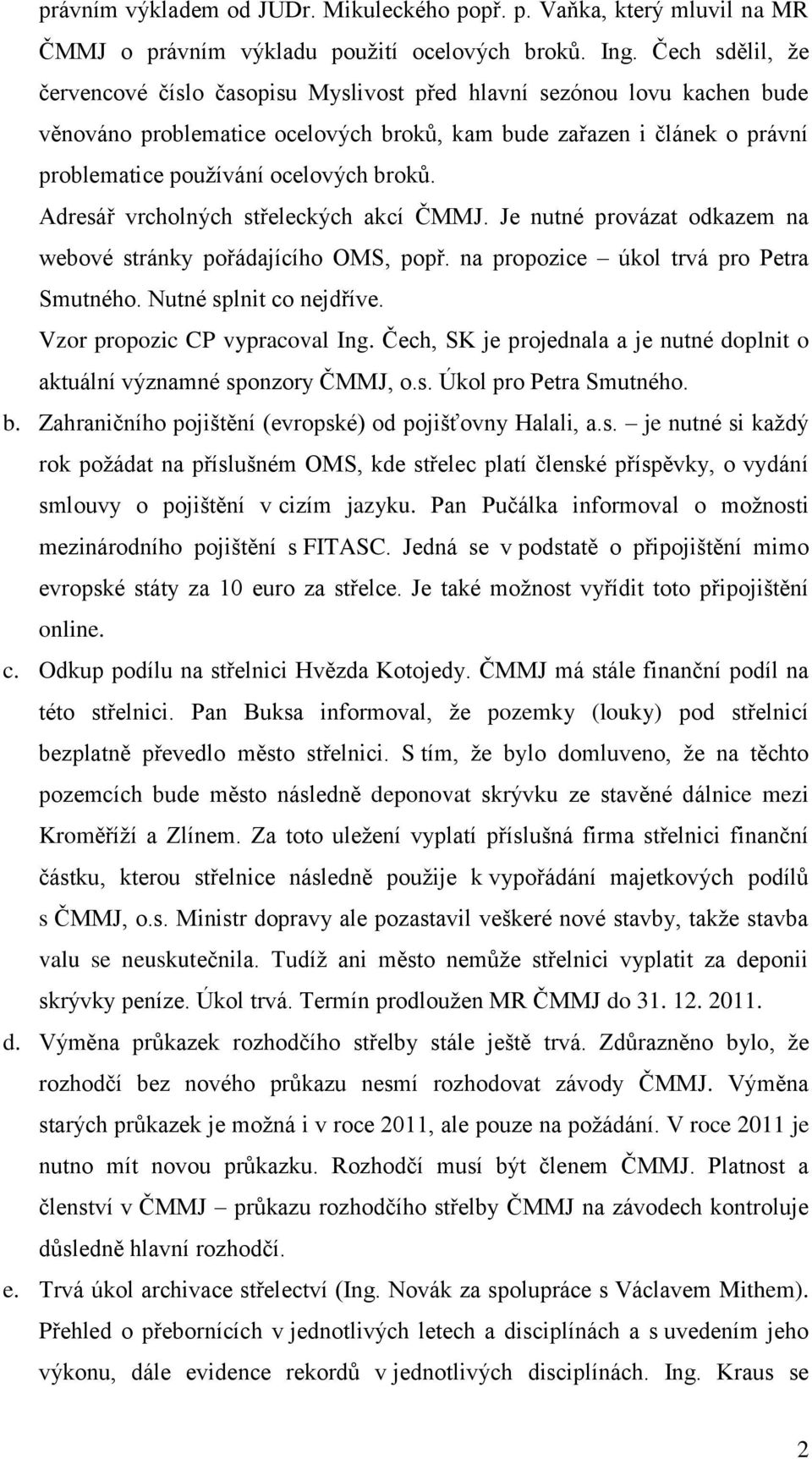 broků. Adresář vrcholných střeleckých akcí ČMMJ. Je nutné provázat odkazem na webové stránky pořádajícího OMS, popř. na propozice úkol trvá pro Petra Smutného. Nutné splnit co nejdříve.