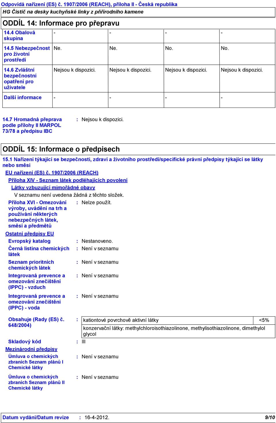 1907/2006 (REACH) Příloha XIV Seznam látek podléhajících povolení Látky vzbuzující mimořádné obavy V seznamu není uvedena žádná z těchto složek.