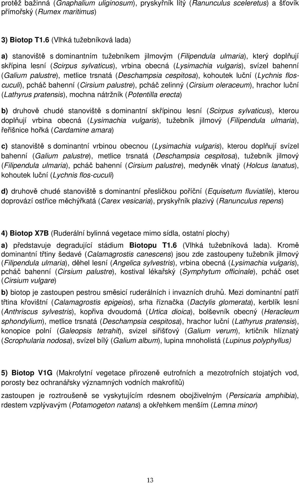 bahenní (Galium palustre), metlice trsnatá (Deschampsia cespitosa), kohoutek luční (Lychnis floscuculi), pcháč bahenní (Cirsium palustre), pcháč zelinný (Cirsium oleraceum), hrachor luční (Lathyrus