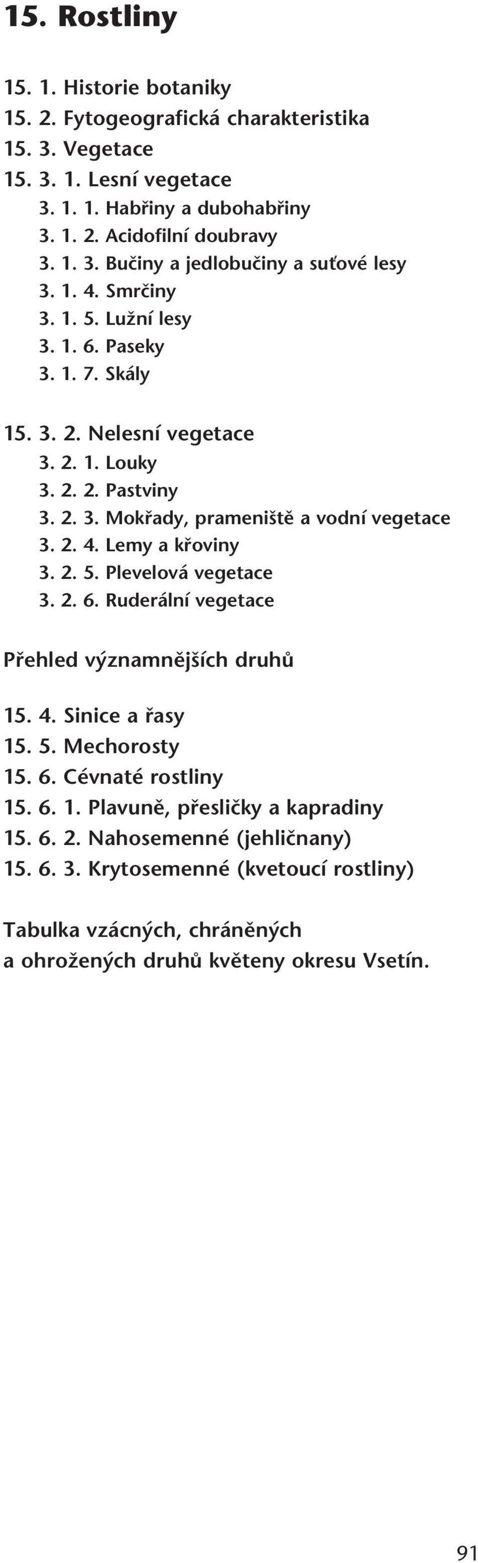 2. 5. Plevelová vegetace 3. 2. 6. Ruderální vegetace Pfiehled v znamnûj ích druhû 15. 4. Sinice a fiasy 15. 5. Mechorosty 15. 6. Cévnaté rostliny 15. 6. 1. Plavunû, pfiesliãky a kapradiny 15.