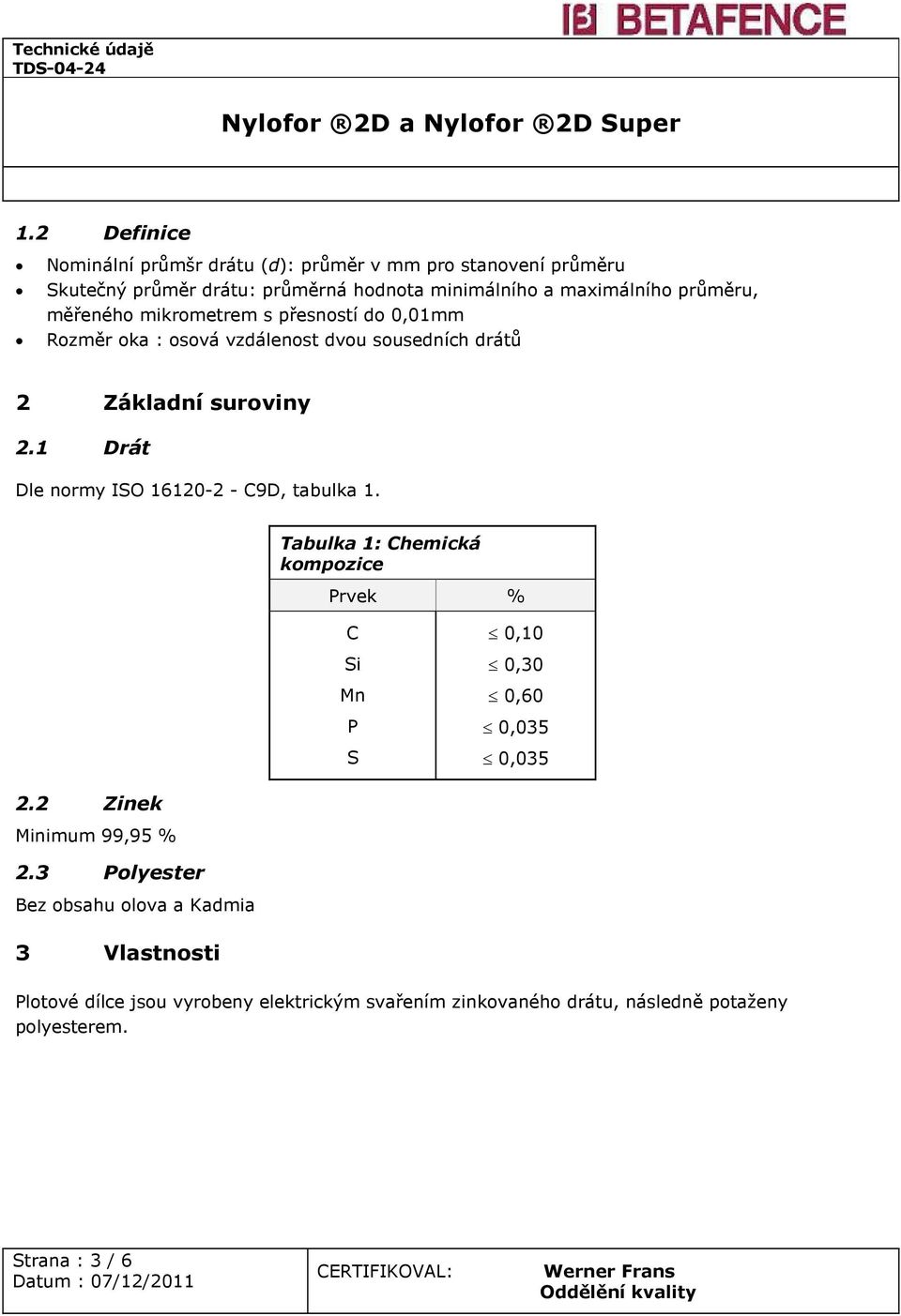 1 Drát Dle normy ISO 16120-2 - C9D, tabulka 1. Tabulka 1: Chemická kompozice Prvek % C Si Mn P S 0,10 0,30 0,60 0,035 0,035 2.